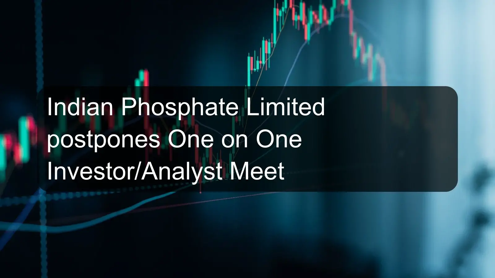 Indian Phosphate Limited postpones One on One Investor/Analyst Meet Indian Phosphate Limited postpones One on One Investor/Analyst Meet