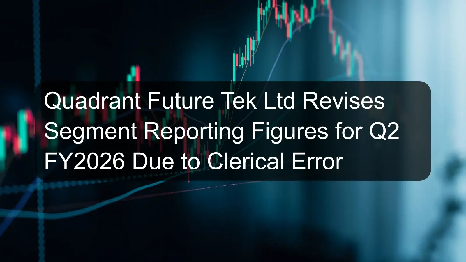 Quadrant Future Tek Ltd Revises Segment Reporting Figures for Q2 FY2026 Due to Clerical Error Quadrant Future Tek Ltd Revises Segment Reporting Figures for Q2 FY2026 Due to Clerical Error
