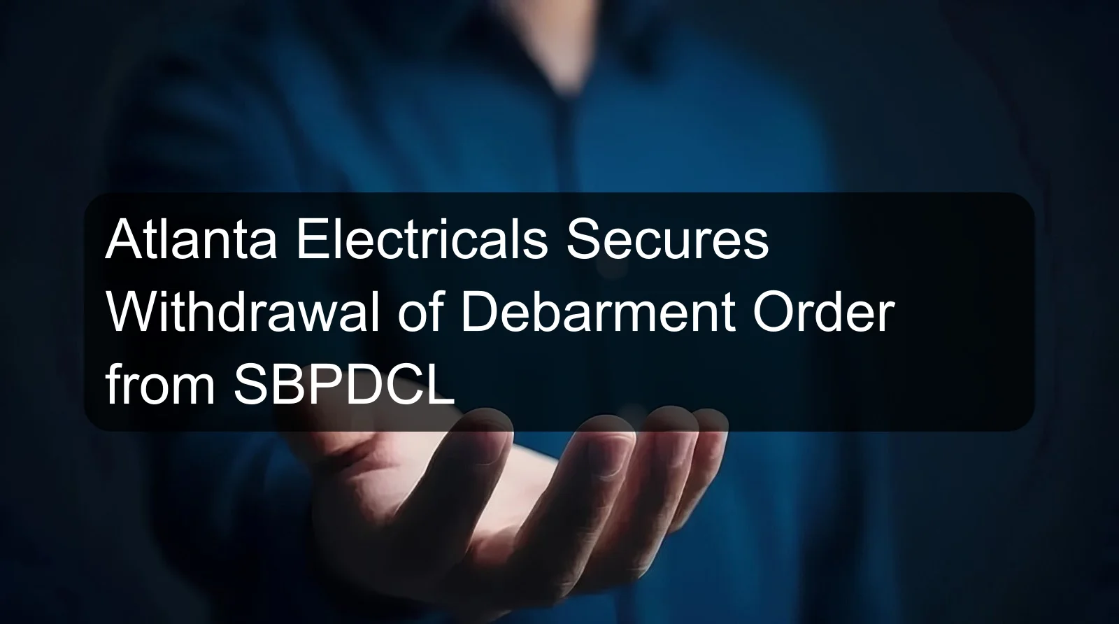Atlanta Electricals Secures Withdrawal of Debarment Order from SBPDCL
