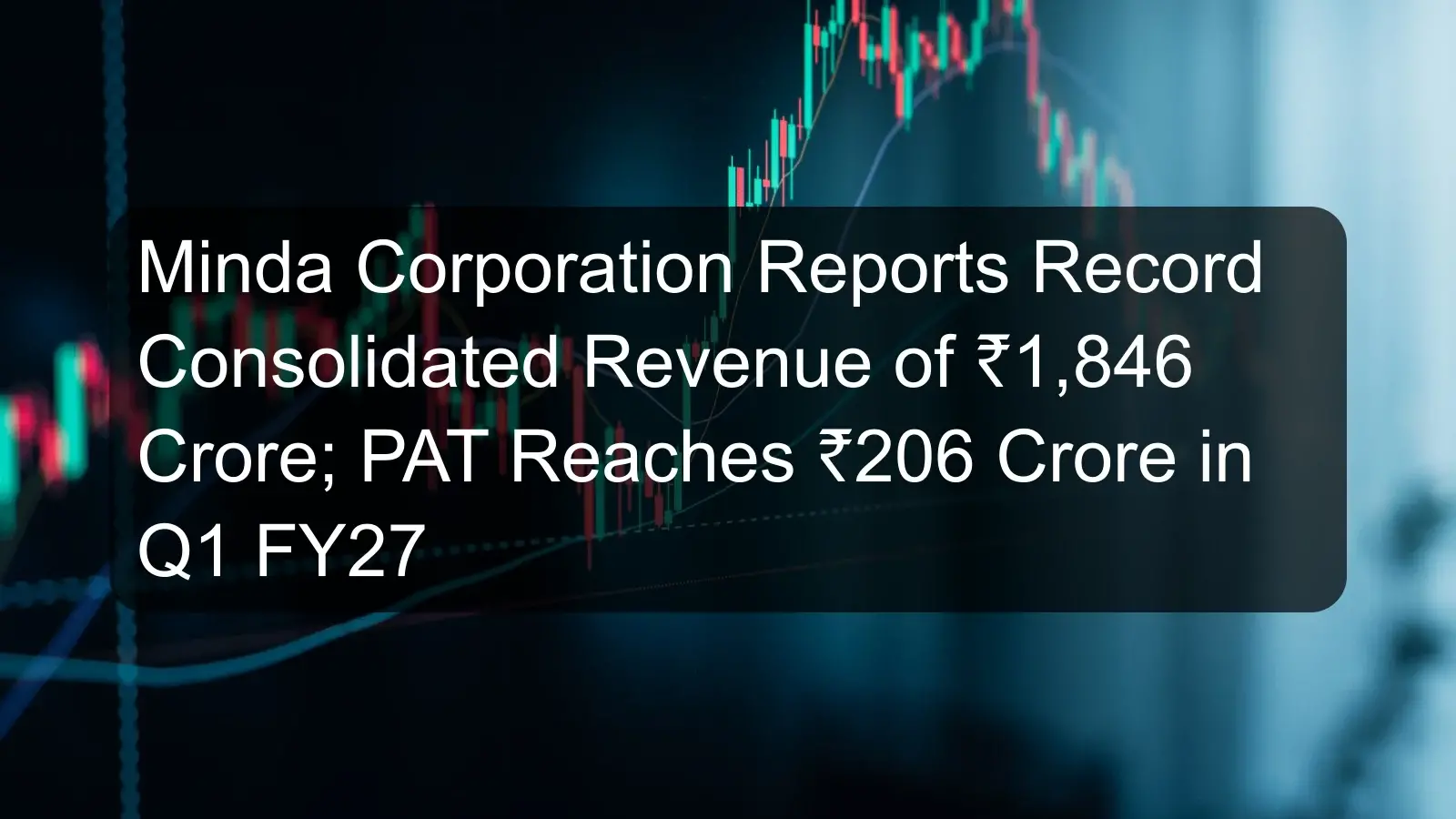 Minda Corporation Reports Record Consolidated Revenue of ₹1,846 Crore; PAT Reaches ₹206 Crore in Q1 FY27 Minda Corporation Reports Record Consolidated Revenue of ₹1,846 Crore; PAT Reaches ₹206 Crore in Q1 FY27