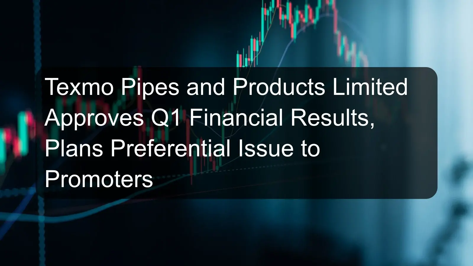 Texmo Pipes and Products Limited Approves Q1 Financial Results, Plans Preferential Issue to Promoters Texmo Pipes and Products Limited Approves Q1 Financial Results, Plans Preferential Issue to Promoters
