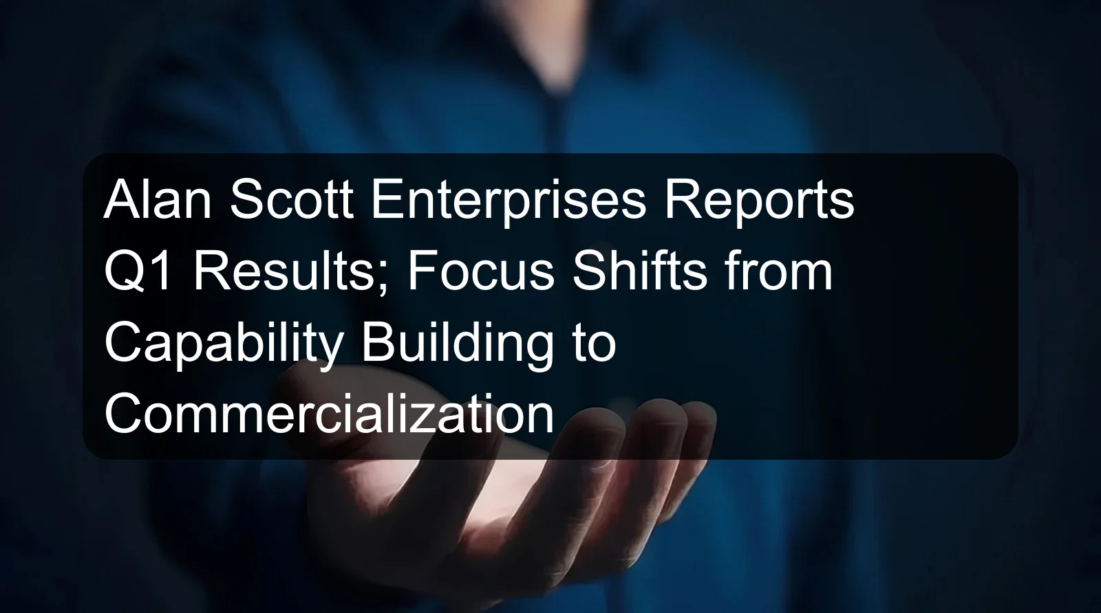 Alan Scott Enterprises Reports Q1 Results; Focus Shifts from Capability Building to Commercialization