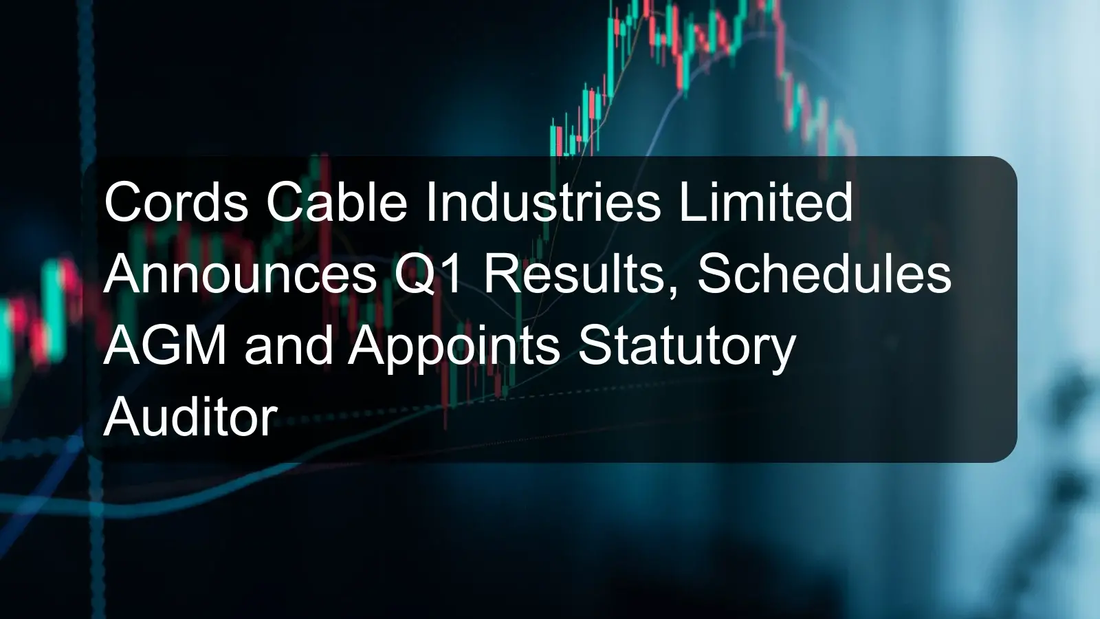 Cords Cable Industries Limited Announces Q1 Results, Schedules AGM and Appoints Statutory Auditor