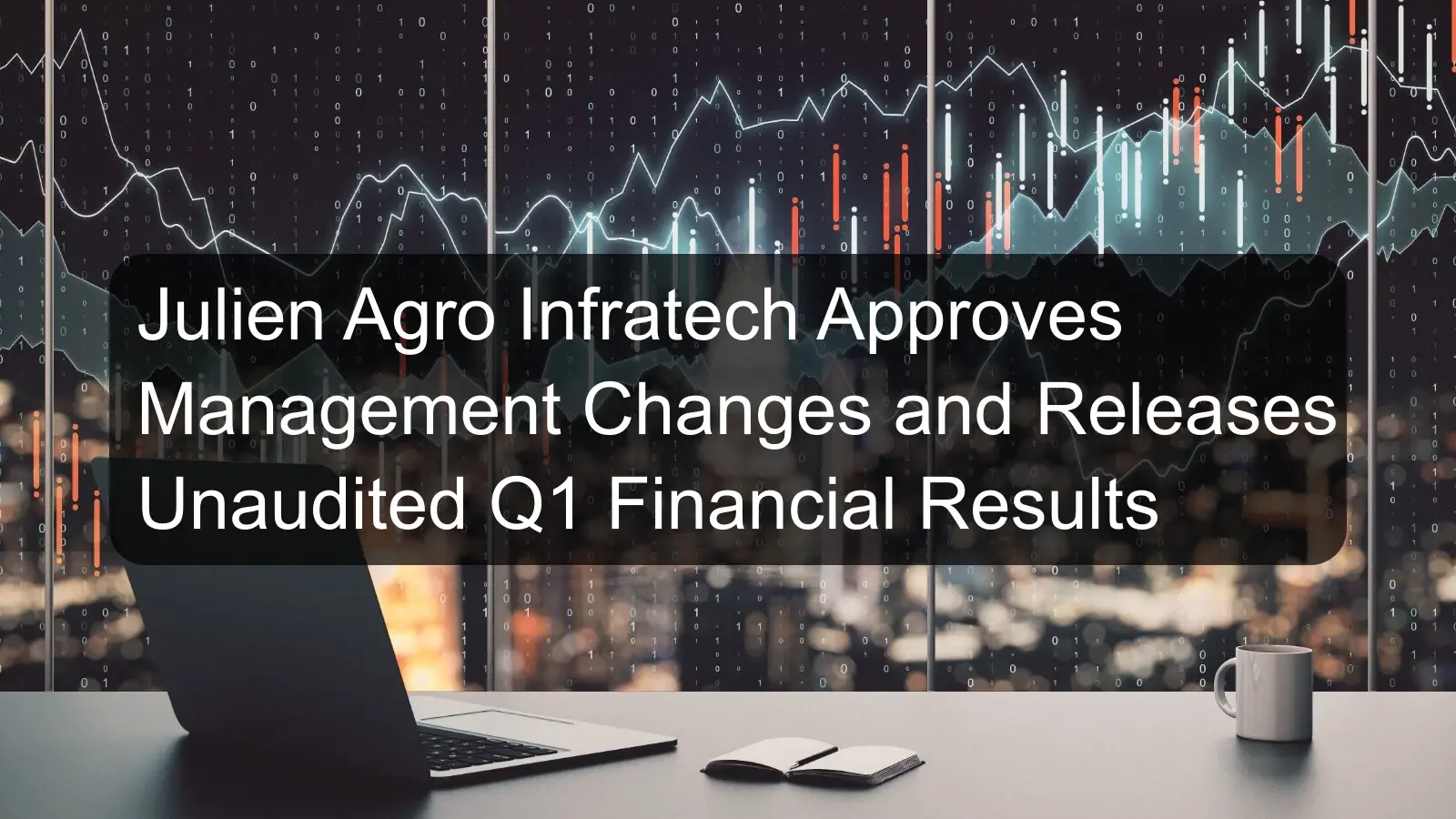Julien Agro Infratech Approves Management Changes and Releases Unaudited Q1 Financial Results Julien Agro Infratech Approves Management Changes and Releases Unaudited Q1 Financial Results