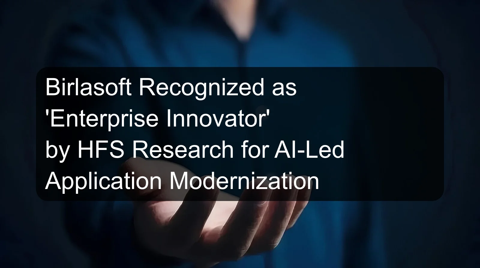 Birlasoft Recognized as 'Enterprise Innovator' by HFS Research for AI-Led Application Modernization Birlasoft Recognized as 'Enterprise Innovator' by HFS Research for AI-Led Application Modernization