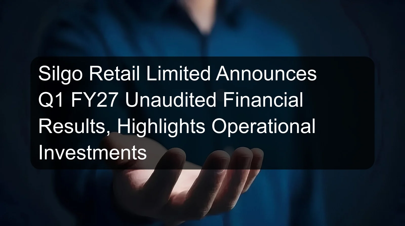 Silgo Retail Limited Announces Q1 FY27 Unaudited Financial Results, Highlights Operational Investments Silgo Retail Limited Announces Q1 FY27 Unaudited Financial Results, Highlights Operational Investments