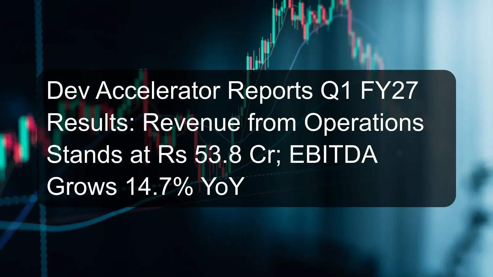 Dev Accelerator Reports Q1 FY27 Results: Revenue from Operations Stands at Rs 53.8 Cr; EBITDA Grows 14.7% YoY Dev Accelerator Reports Q1 FY27 Results: Revenue from Operations Stands at Rs 53.8 Cr; EBITDA Grows 14.7% YoY