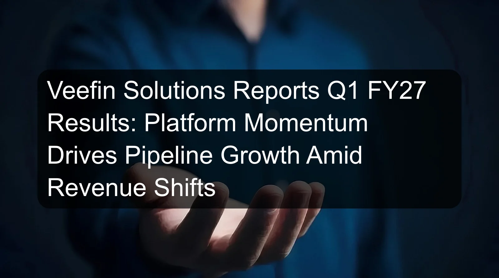 Veefin Solutions Reports Q1 FY27 Results: Platform Momentum Drives Pipeline Growth Amid Revenue Shifts Veefin Solutions Reports Q1 FY27 Results: Platform Momentum Drives Pipeline Growth Amid Revenue Shifts