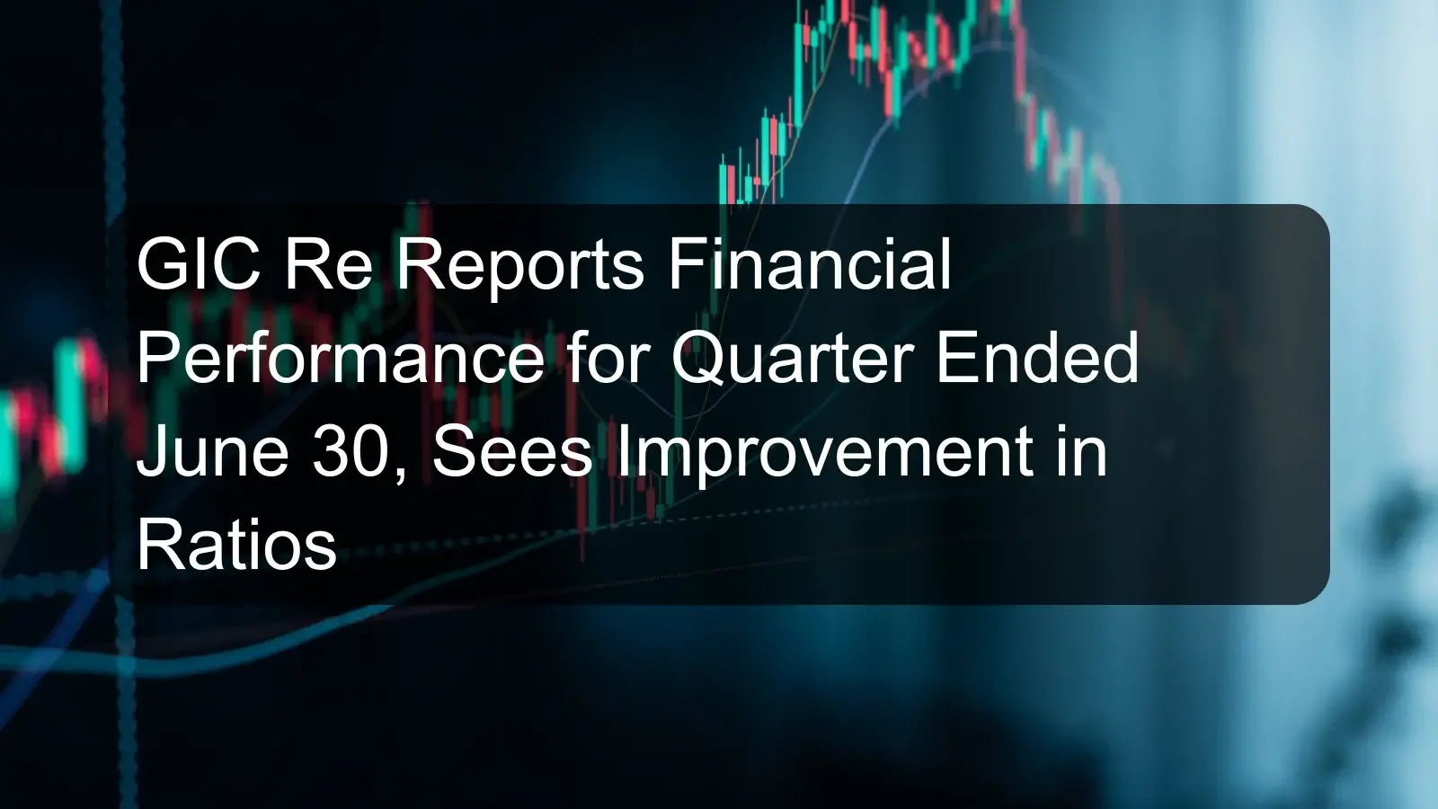 GIC Re Reports Financial Performance for Quarter Ended June 30, Sees Improvement in Ratios GIC Re Reports Financial Performance for Quarter Ended June 30, Sees Improvement in Ratios