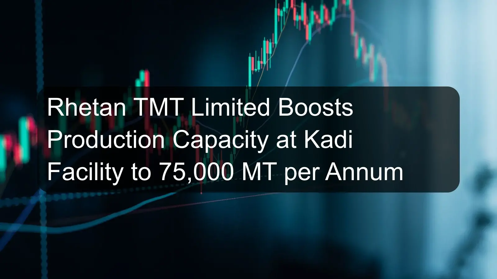 Rhetan TMT Limited Boosts Production Capacity at Kadi Facility to 75,000 MT per Annum Rhetan TMT Limited Boosts Production Capacity at Kadi Facility to 75,000 MT per Annum