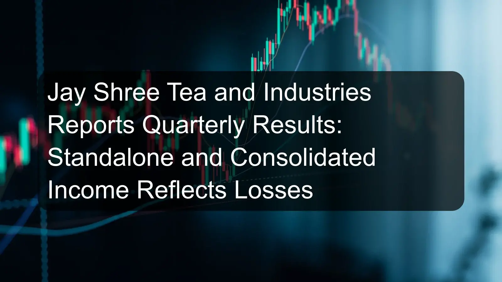Jay Shree Tea and Industries Reports Quarterly Results: Standalone and Consolidated Income Reflects Losses
