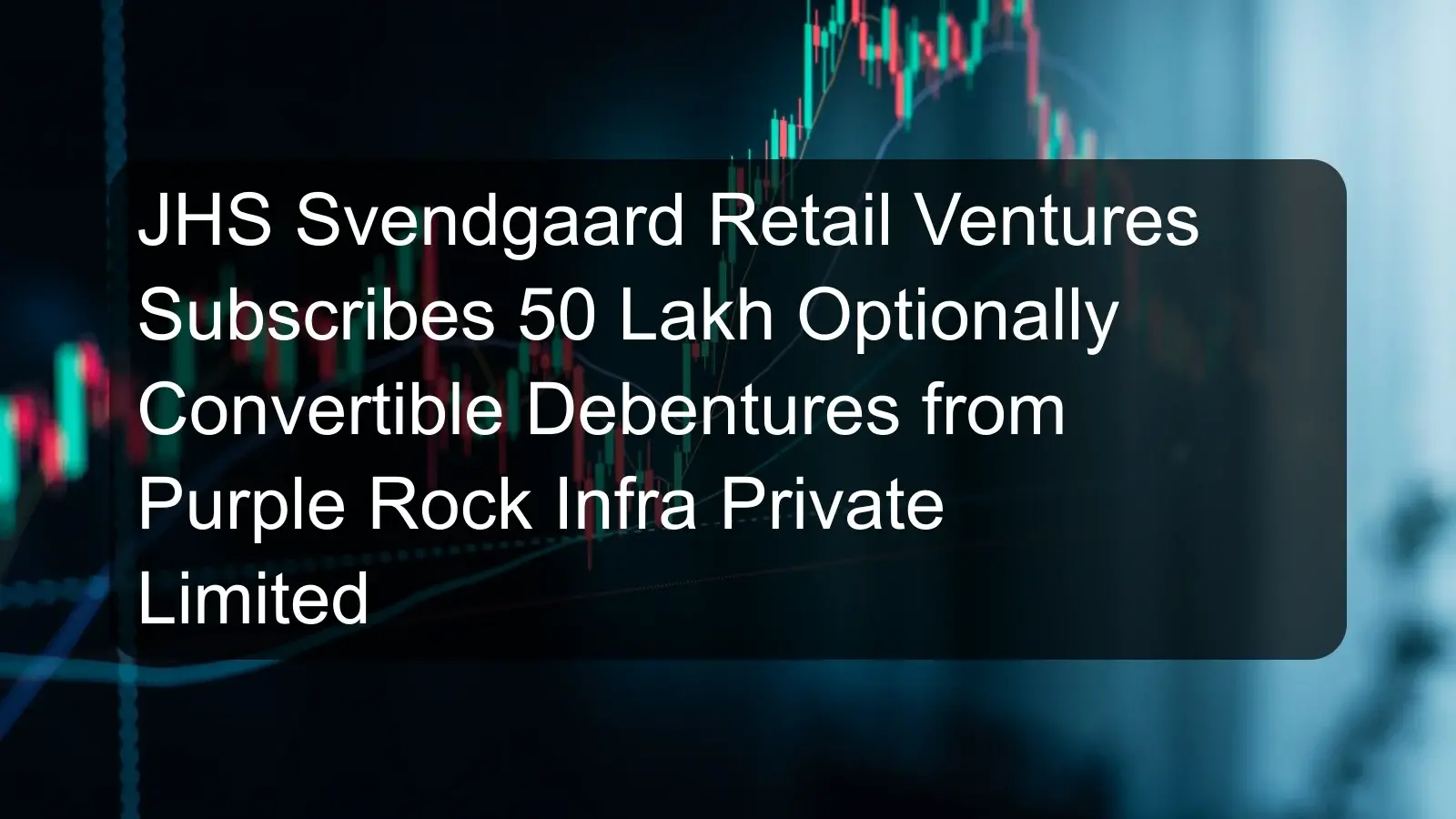 JHS Svendgaard Retail Ventures Subscribes 50 Lakh Optionally Convertible Debentures from Purple Rock Infra Private Limited JHS Svendgaard Retail Ventures Subscribes 50 Lakh Optionally Convertible Debentures from Purple Rock Infra Private Limited