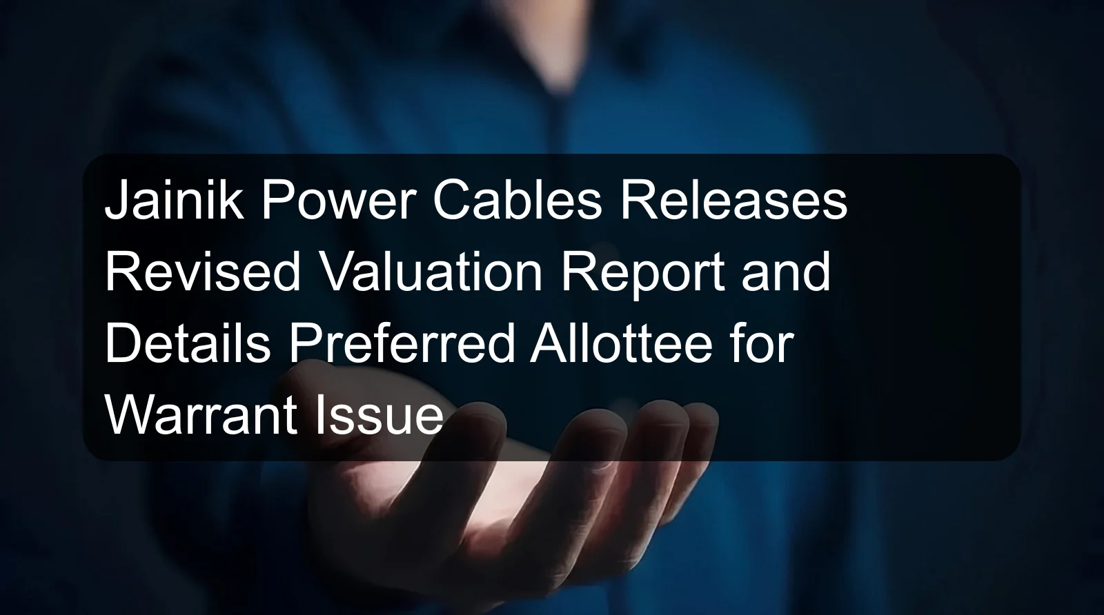 Jainik Power Cables Releases Revised Valuation Report and Details Preferred Allottee for Warrant Issue Jainik Power Cables Releases Revised Valuation Report and Details Preferred Allottee for Warrant Issue