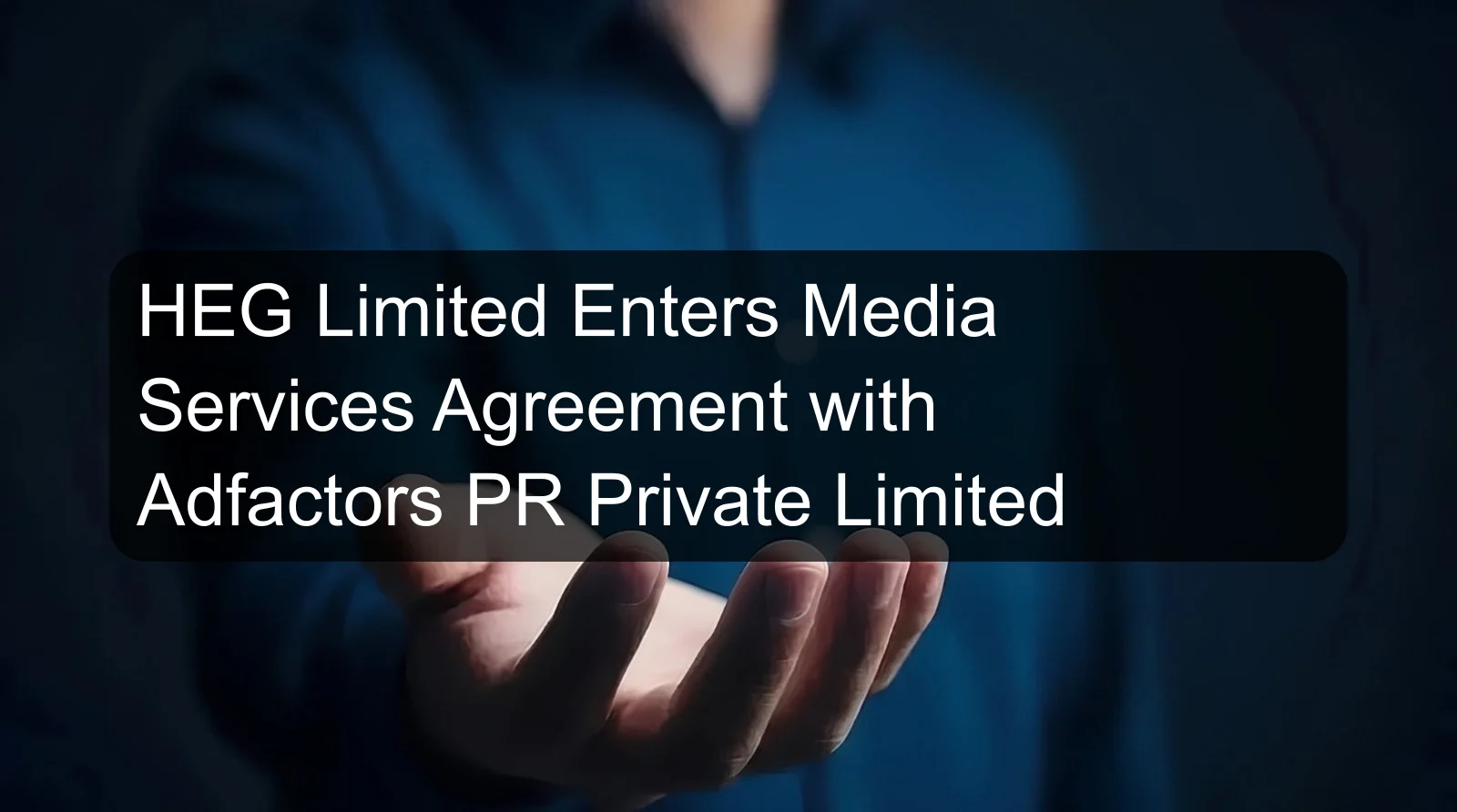 HEG Limited Enters Media Services Agreement with Adfactors PR Private Limited HEG Limited Enters Media Services Agreement with Adfactors PR Private Limited
