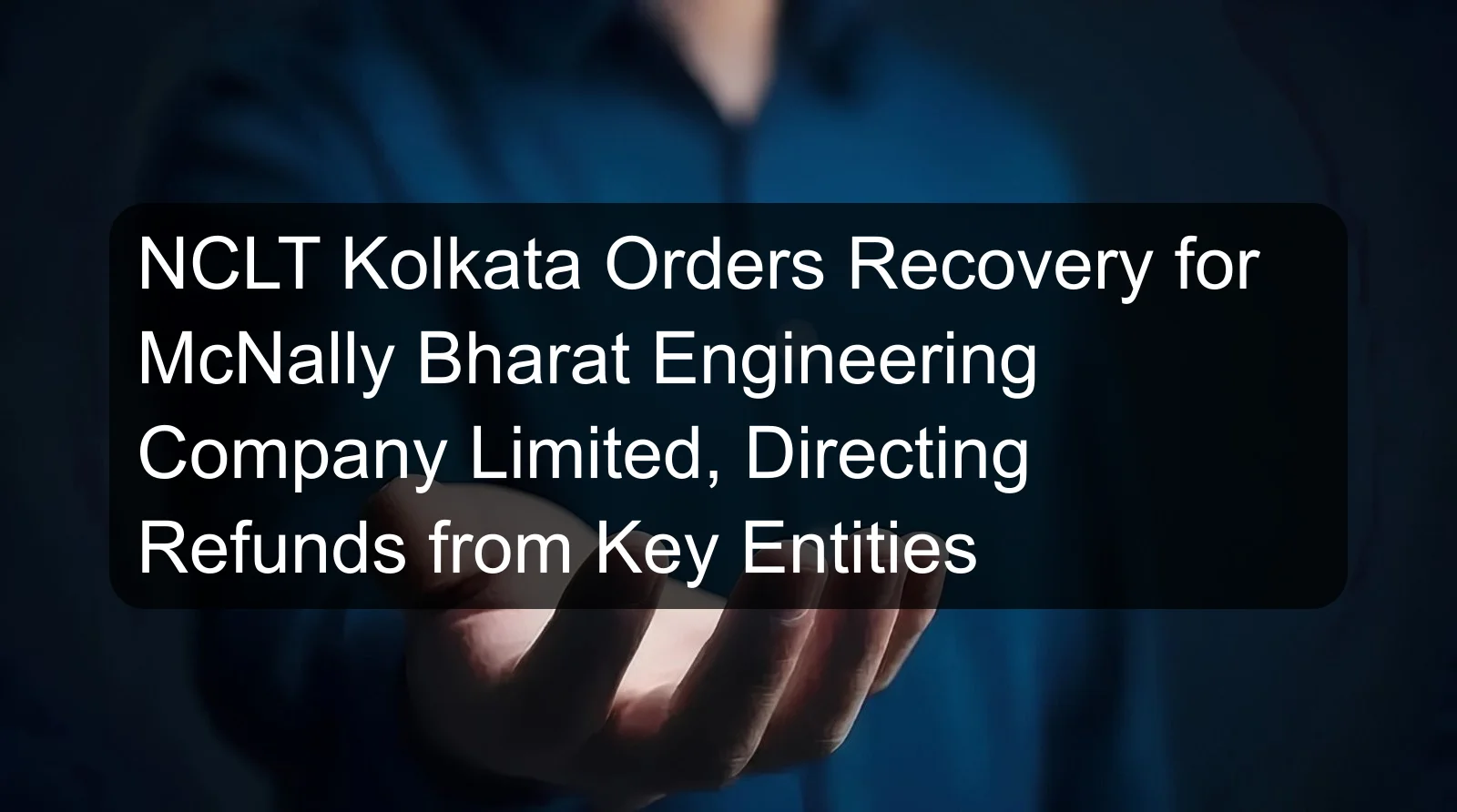 NCLT Kolkata Orders Recovery for McNally Bharat Engineering Company Limited, Directing Refunds from Key Entities NCLT Kolkata Orders Recovery for McNally Bharat Engineering Company Limited, Directing Refunds from Key Entities