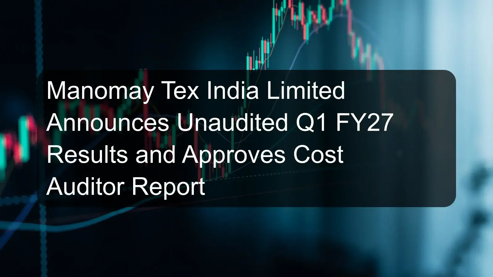 Manomay Tex India Limited Announces Unaudited Q1 FY27 Results and Approves Cost Auditor Report Manomay Tex India Limited Announces Unaudited Q1 FY27 Results and Approves Cost Auditor Report
