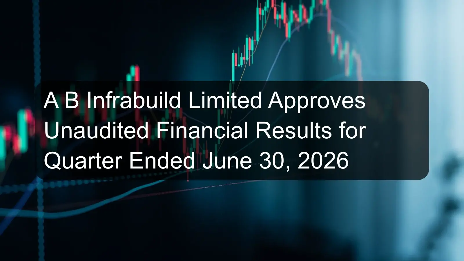 A B Infrabuild Limited Approves Unaudited Financial Results for Quarter Ended June 30, 2026