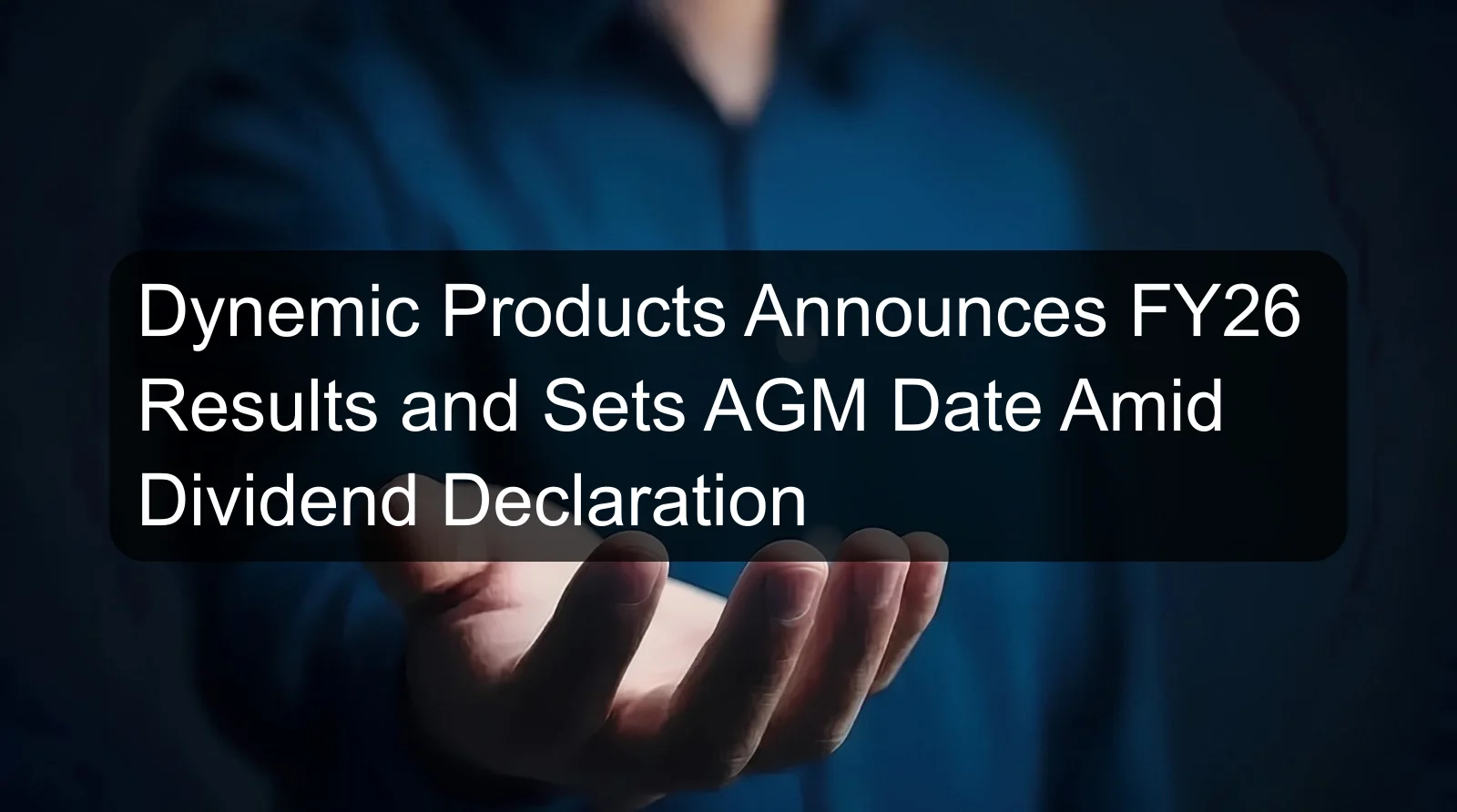 Dynemic Products Announces FY26 Results and Sets AGM Date Amid Dividend Declaration Dynemic Products Announces FY26 Results and Sets AGM Date Amid Dividend Declaration