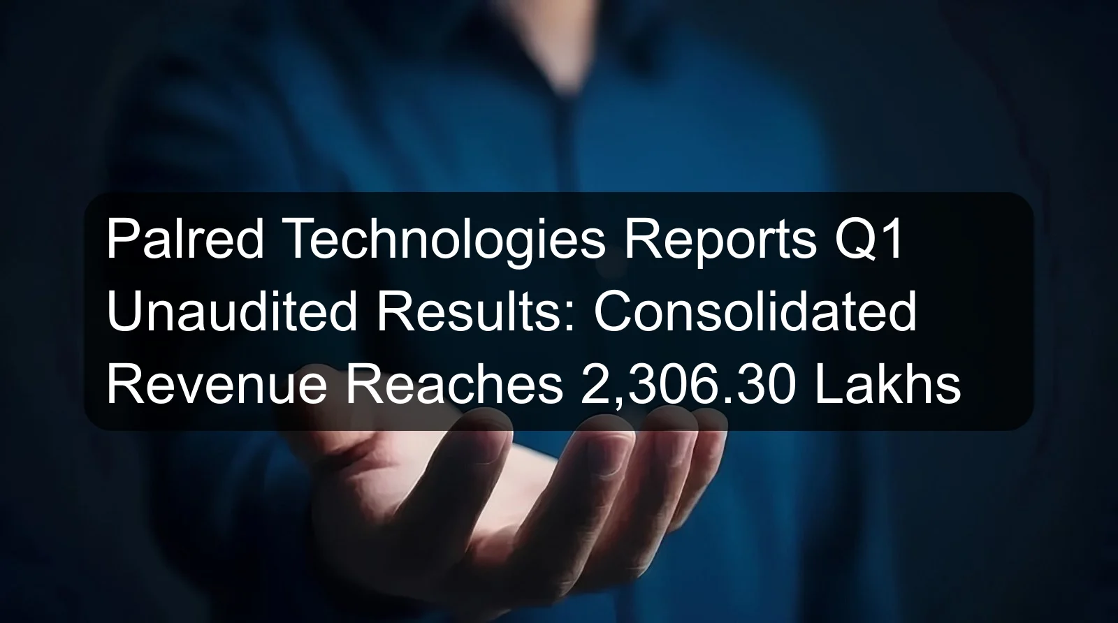Palred Technologies Reports Q1 Unaudited Results: Consolidated Revenue Reaches 2,306.30 Lakhs Palred Technologies Reports Q1 Unaudited Results: Consolidated Revenue Reaches 2,306.30 Lakhs