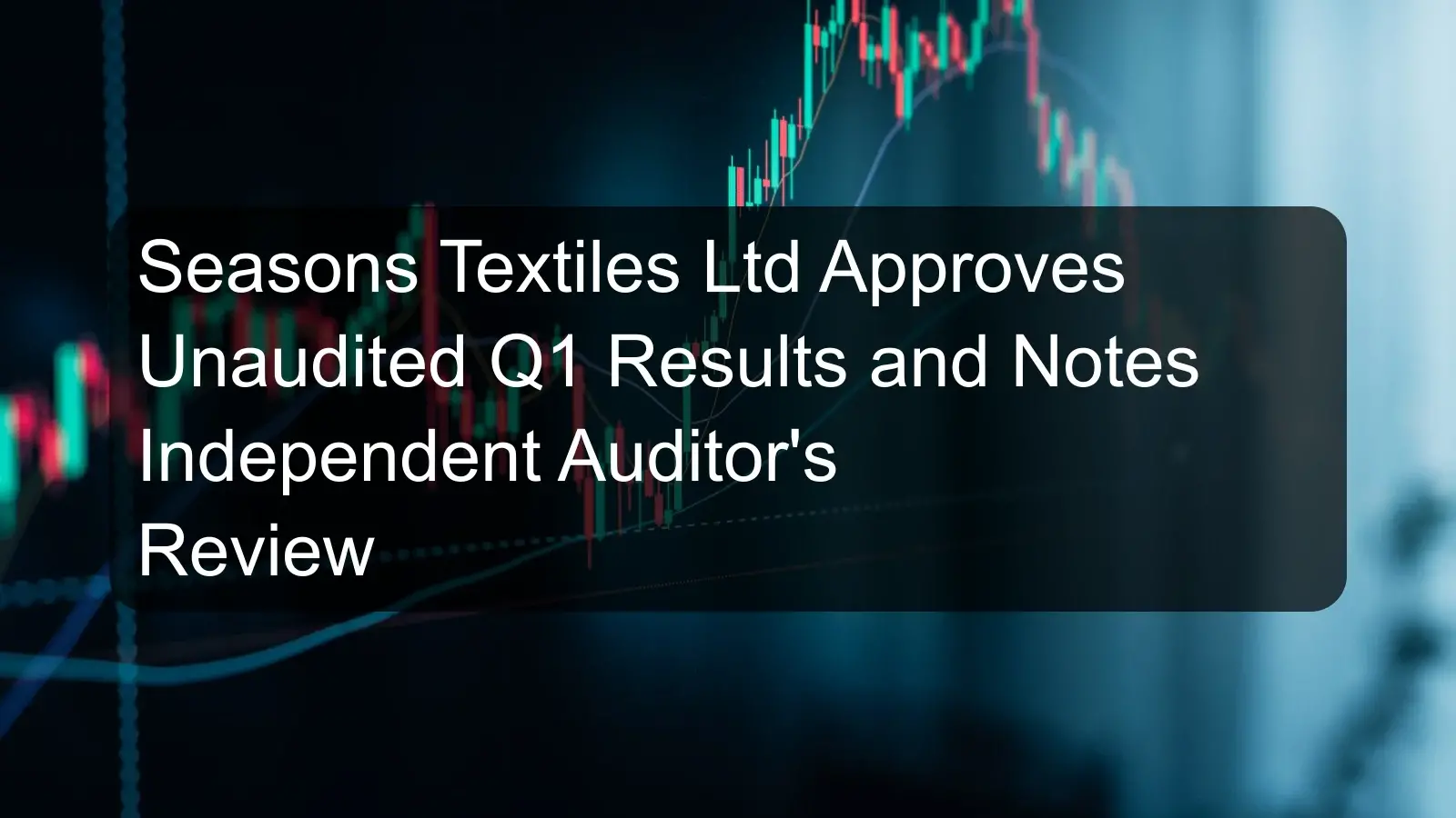 Seasons Textiles Ltd Approves Unaudited Q1 Results and Notes Independent Auditor's Review Seasons Textiles Ltd Approves Unaudited Q1 Results and Notes Independent Auditor's Review