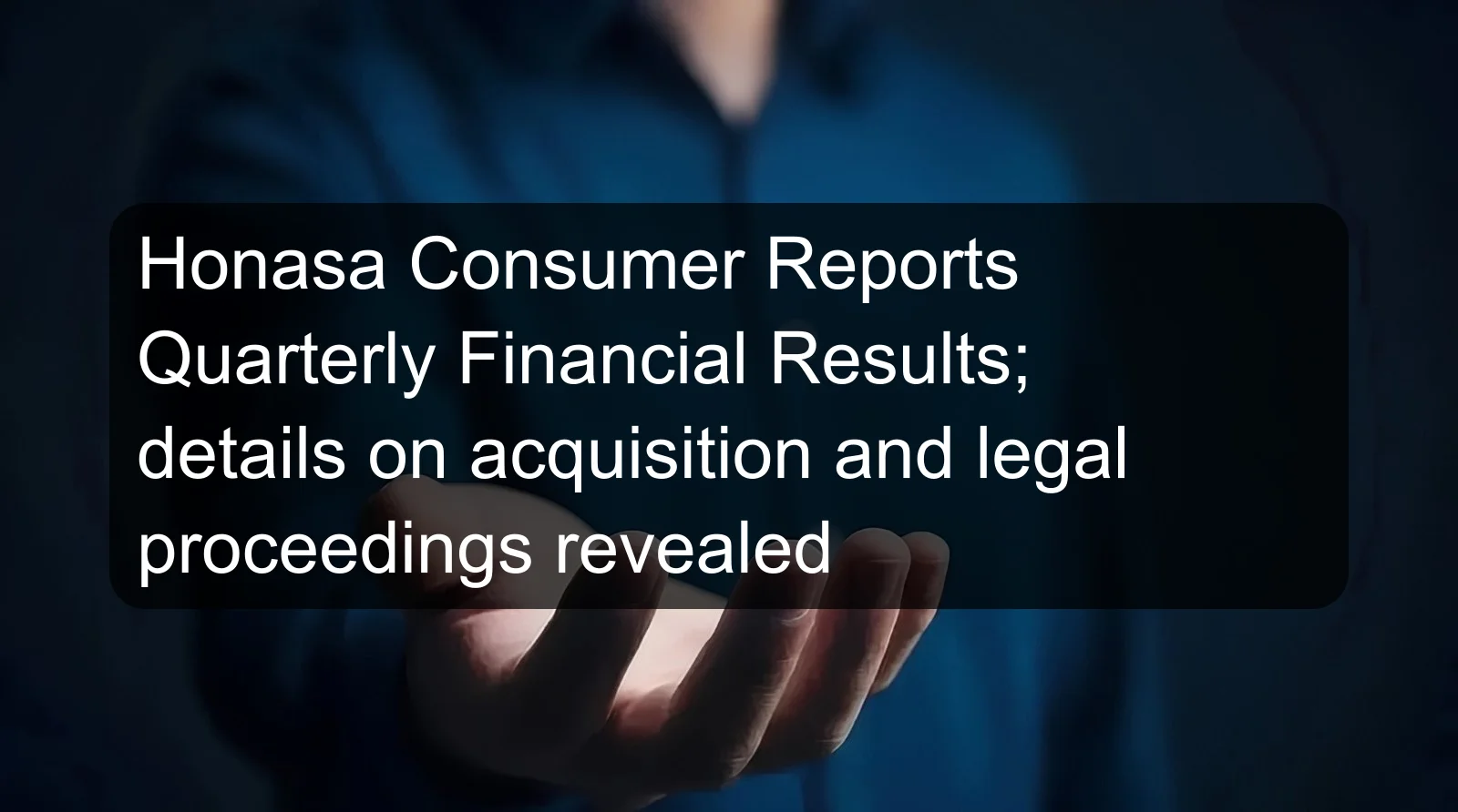 Honasa Consumer Reports Quarterly Financial Results; details on acquisition and legal proceedings revealed Honasa Consumer Reports Quarterly Financial Results; details on acquisition and legal proceedings revealed