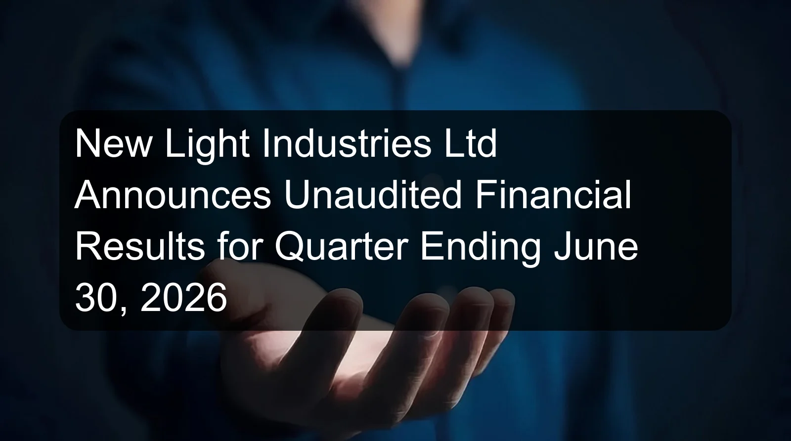 New Light Industries Ltd Announces Unaudited Financial Results for Quarter Ending June 30, 2026