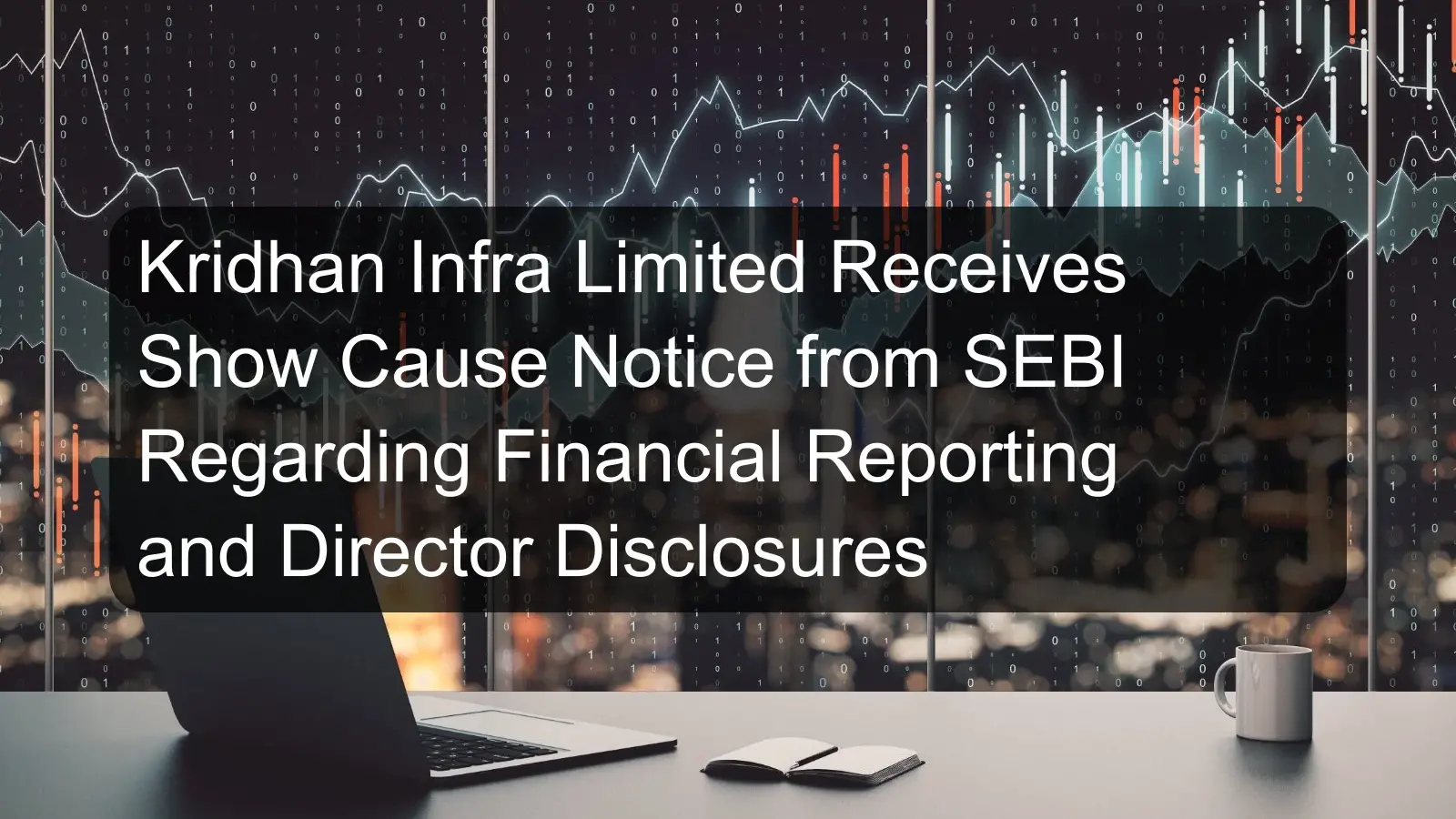 Kridhan Infra Limited Receives Show Cause Notice from SEBI Regarding Financial Reporting and Director Disclosures Kridhan Infra Limited Receives Show Cause Notice from SEBI Regarding Financial Reporting and Director Disclosures