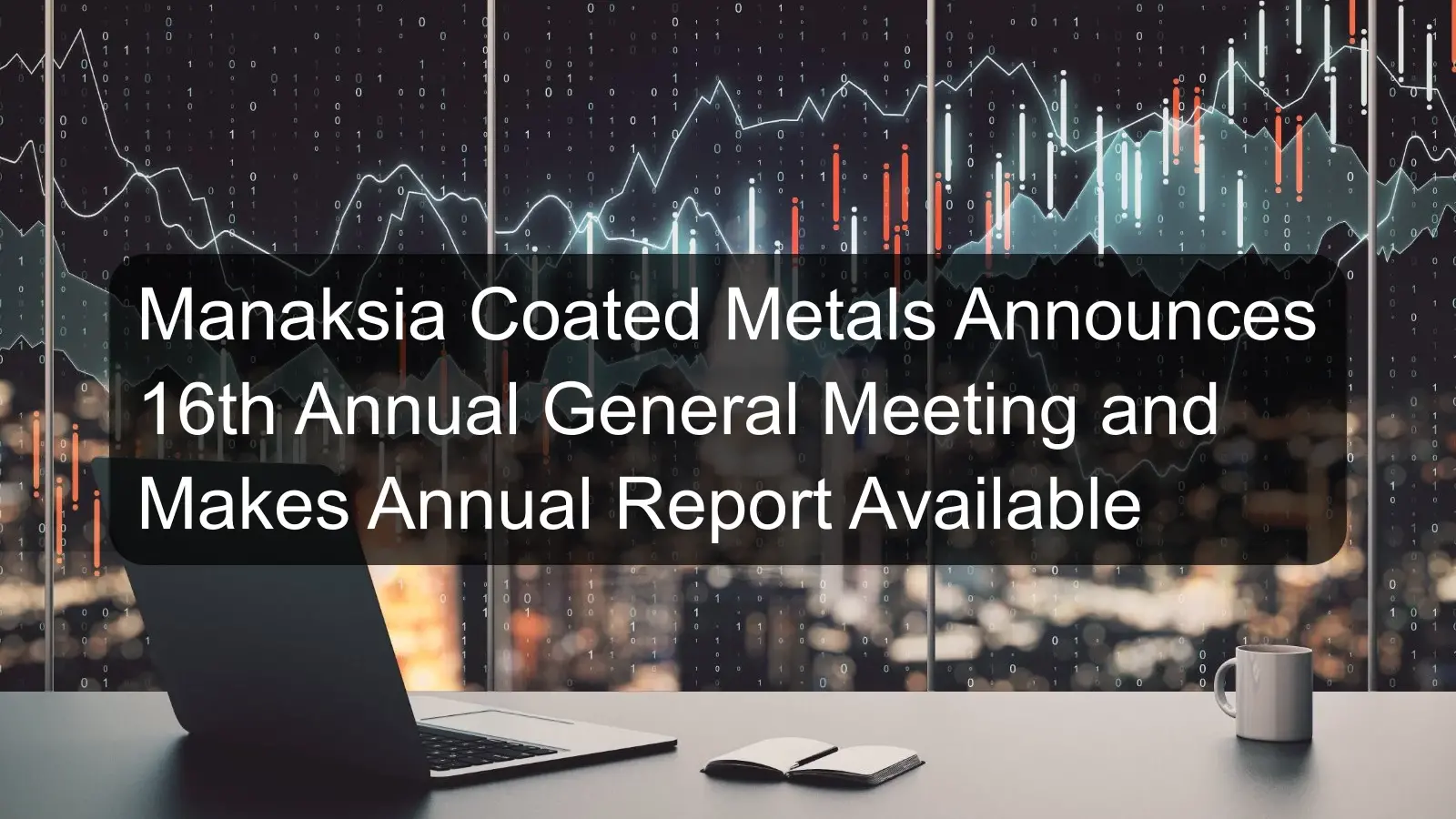 Manaksia Coated Metals Announces 16th Annual General Meeting and Makes Annual Report Available