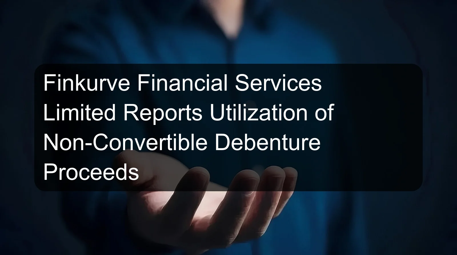 Finkurve Financial Services Limited Reports Utilization of Non-Convertible Debenture Proceeds
