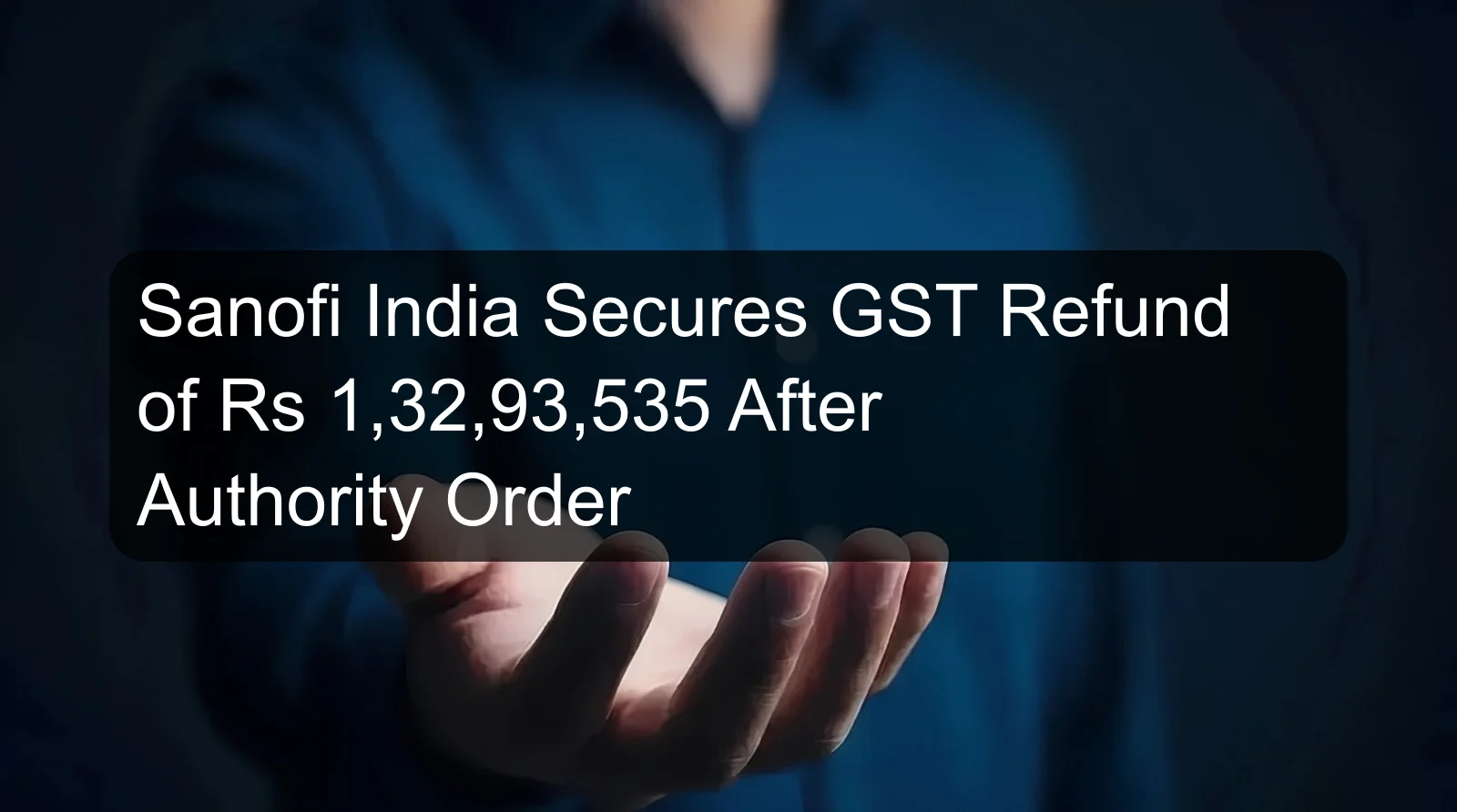 Sanofi India Secures GST Refund of Rs 1,32,93,535 After Authority Order Sanofi India Secures GST Refund of Rs 1,32,93,535 After Authority Order