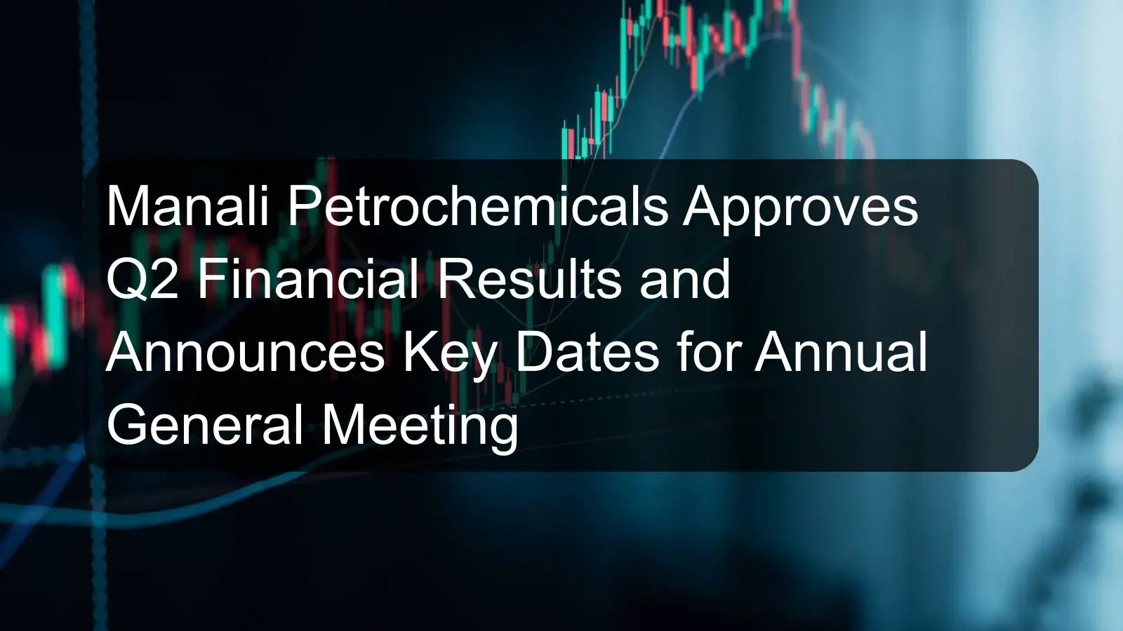 Manali Petrochemicals Approves Q2 Financial Results and Announces Key Dates for Annual General Meeting