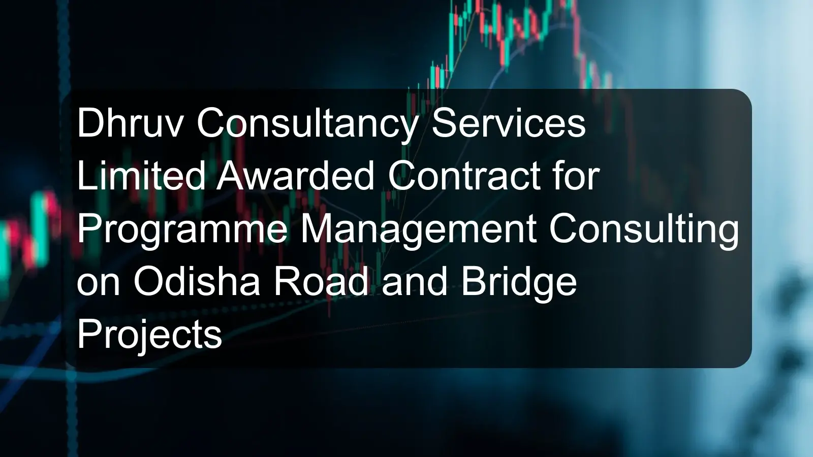 Dhruv Consultancy Services Limited Awarded Contract for Programme Management Consulting on Odisha Road and Bridge Projects Dhruv Consultancy Services Limited Awarded Contract for Programme Management Consulting on Odisha Road and Bridge Projects