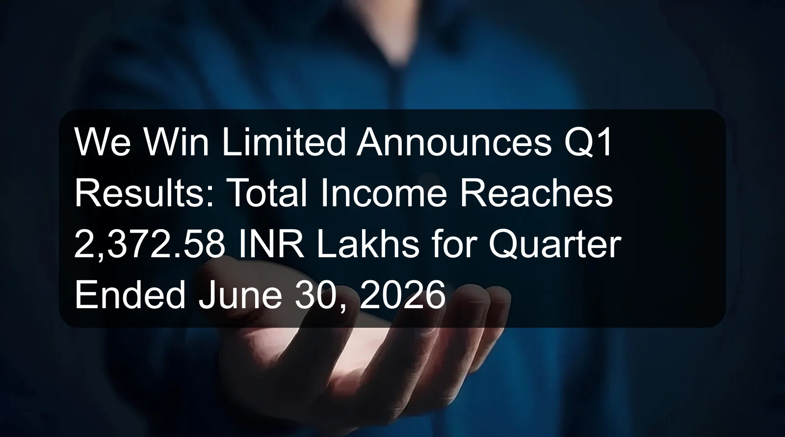 We Win Limited Announces Q1 Results: Total Income Reaches 2,372.58 INR Lakhs for Quarter Ended June 30, 2026 We Win Limited Announces Q1 Results: Total Income Reaches 2,372.58 INR Lakhs for Quarter Ended June 30, 2026