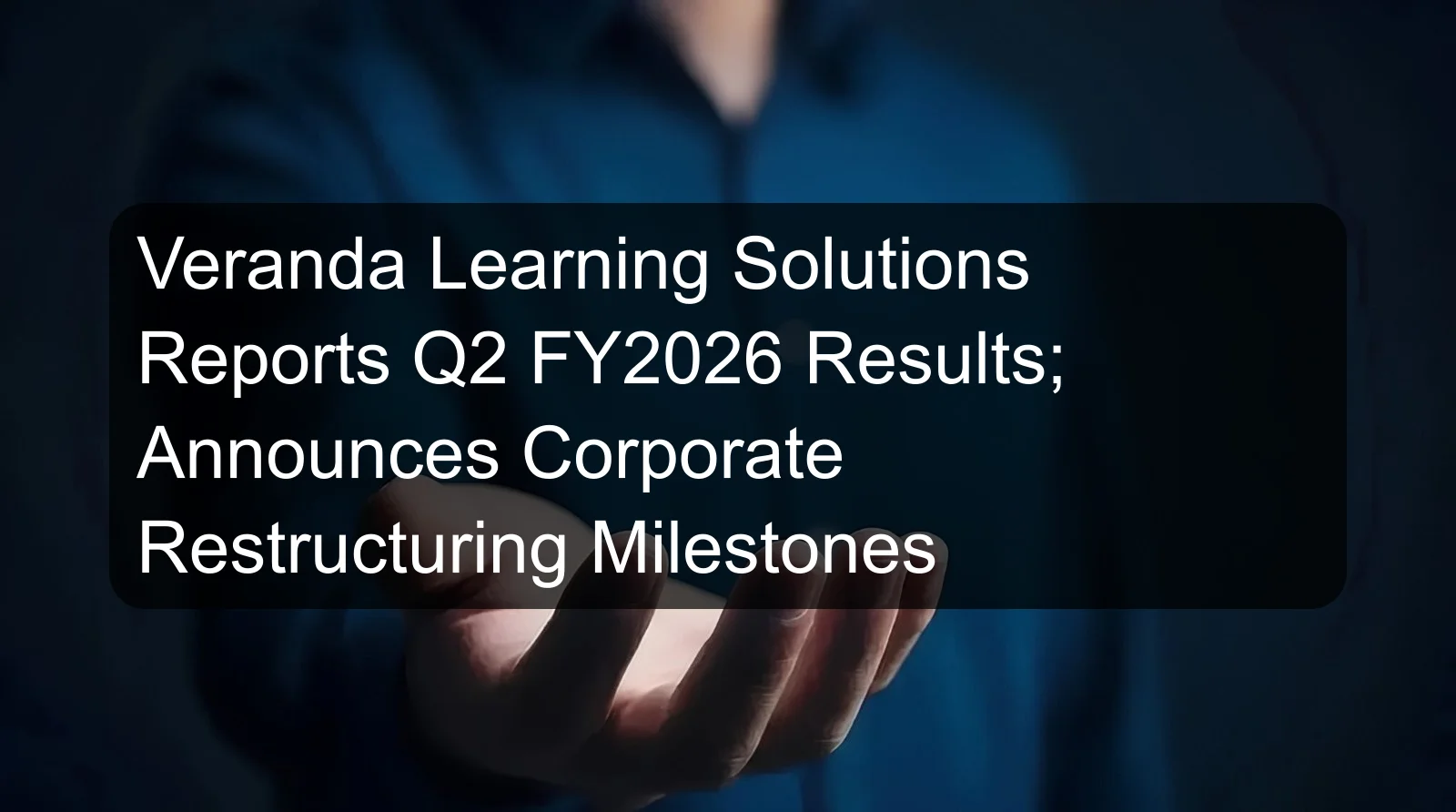 Veranda Learning Solutions Reports Q2 FY2026 Results; Announces Corporate Restructuring Milestones Veranda Learning Solutions Reports Q2 FY2026 Results; Announces Corporate Restructuring Milestones
