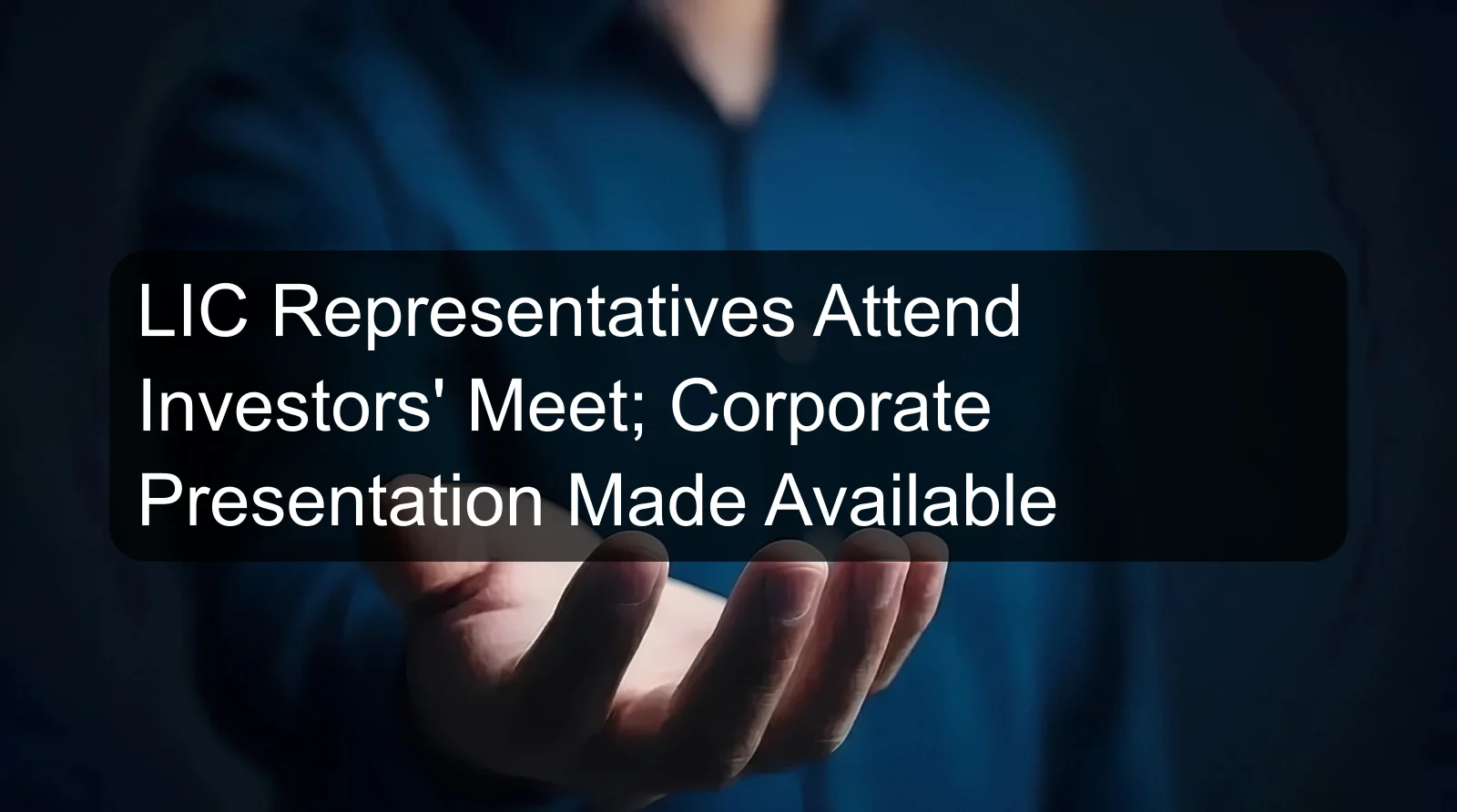 LIC Representatives Attend Investors' Meet; Corporate Presentation Made Available LIC Representatives Attend Investors' Meet; Corporate Presentation Made Available