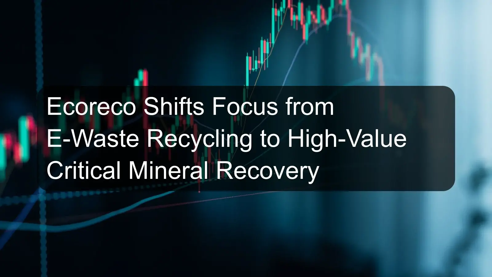 Ecoreco Shifts Focus from E-Waste Recycling to High-Value Critical Mineral Recovery