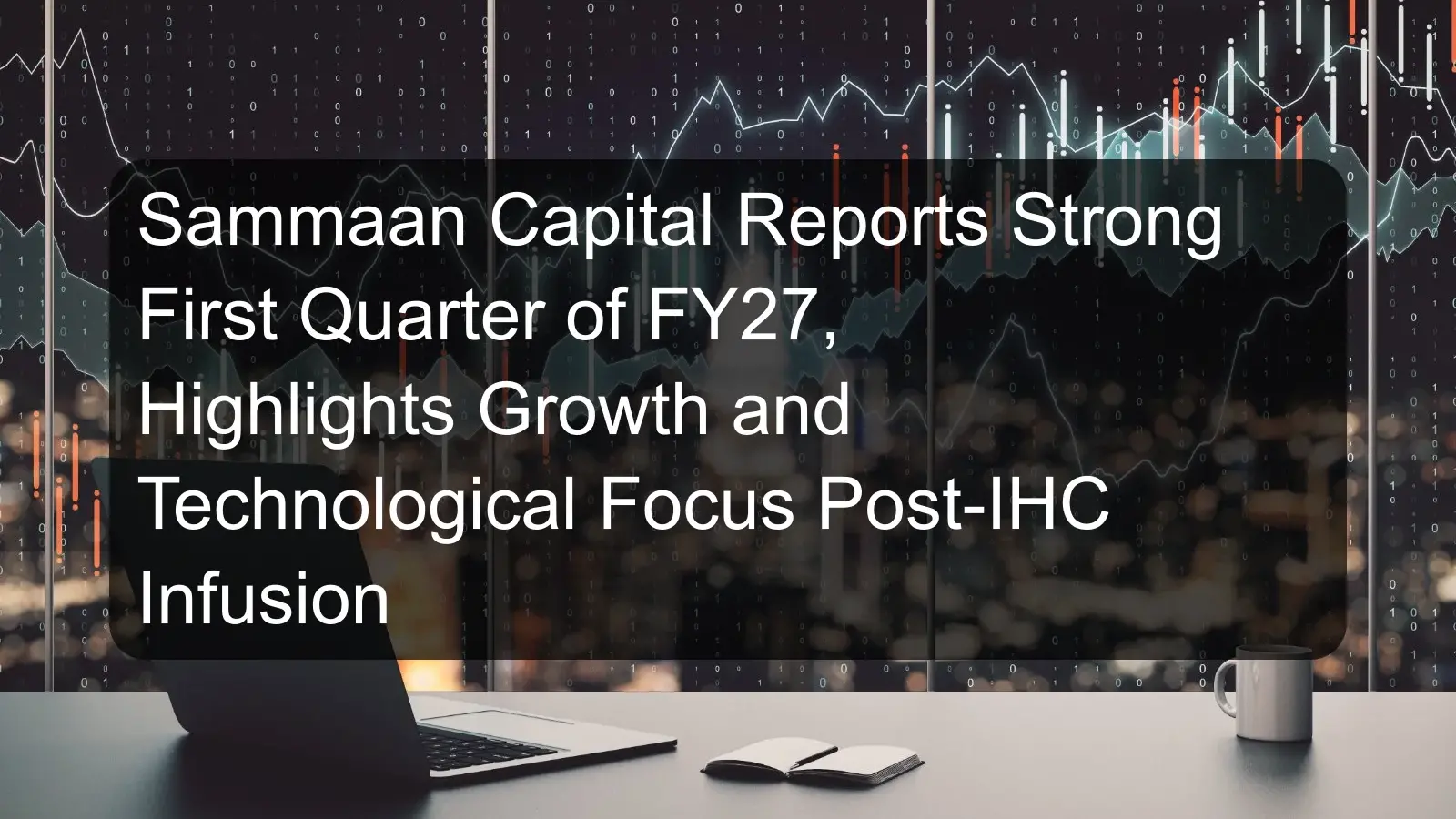 Sammaan Capital Reports Strong First Quarter of FY27, Highlights Growth and Technological Focus Post-IHC Infusion Sammaan Capital Reports Strong First Quarter of FY27, Highlights Growth and Technological Focus Post-IHC Infusion