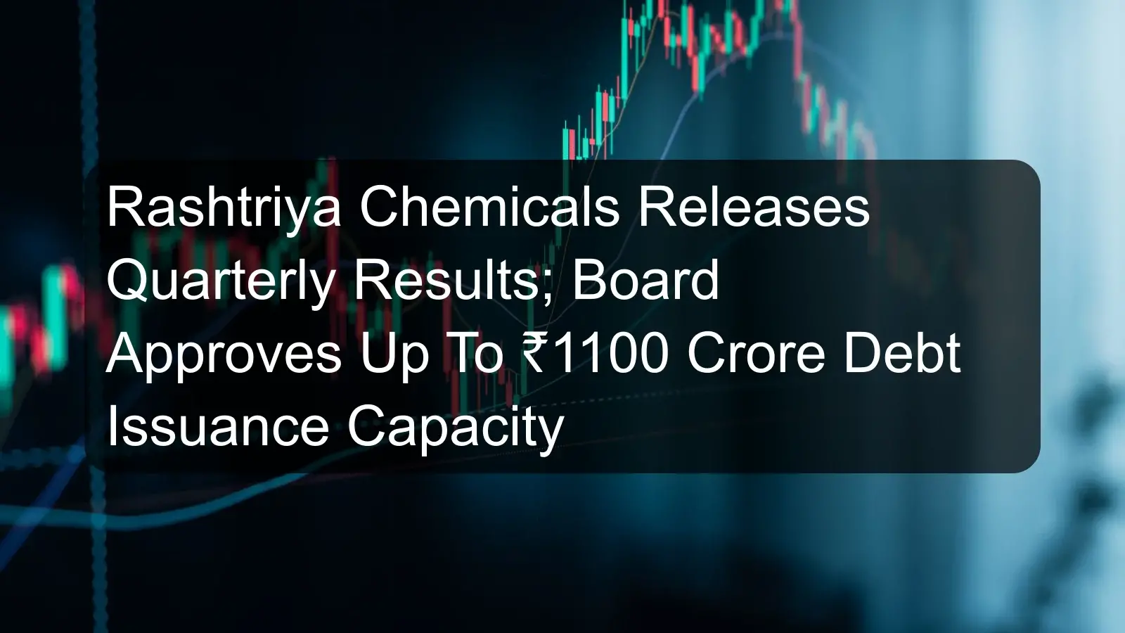 Rashtriya Chemicals Releases Quarterly Results; Board Approves Up To ₹1100 Crore Debt Issuance Capacity Rashtriya Chemicals Releases Quarterly Results; Board Approves Up To ₹1100 Crore Debt Issuance Capacity