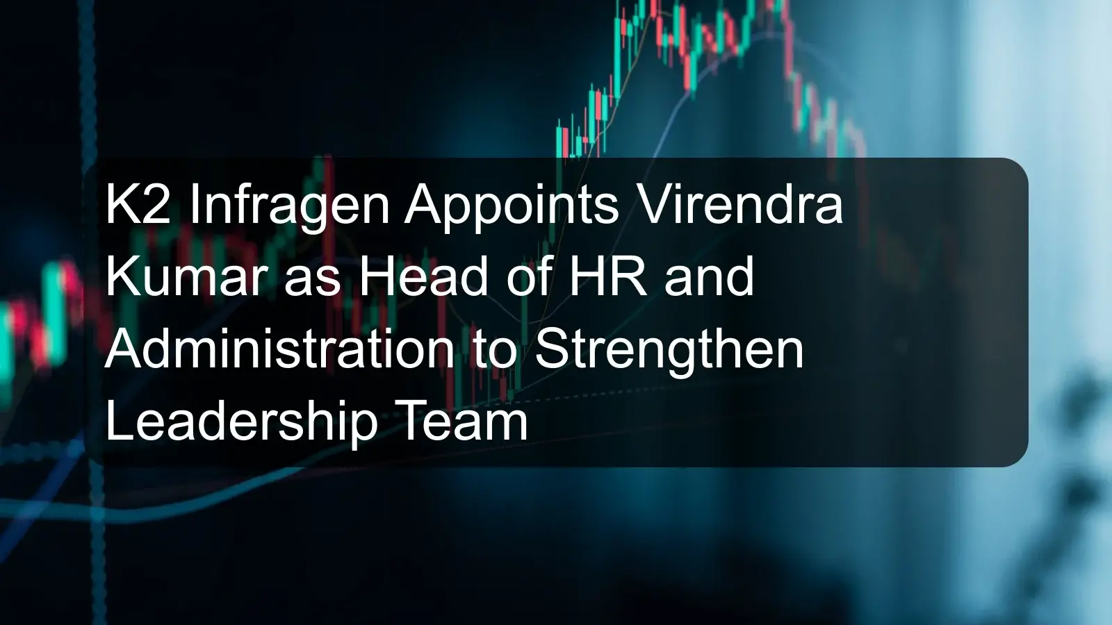 K2 Infragen Appoints Virendra Kumar as Head of HR and Administration to Strengthen Leadership Team K2 Infragen Appoints Virendra Kumar as Head of HR and Administration to Strengthen Leadership Team