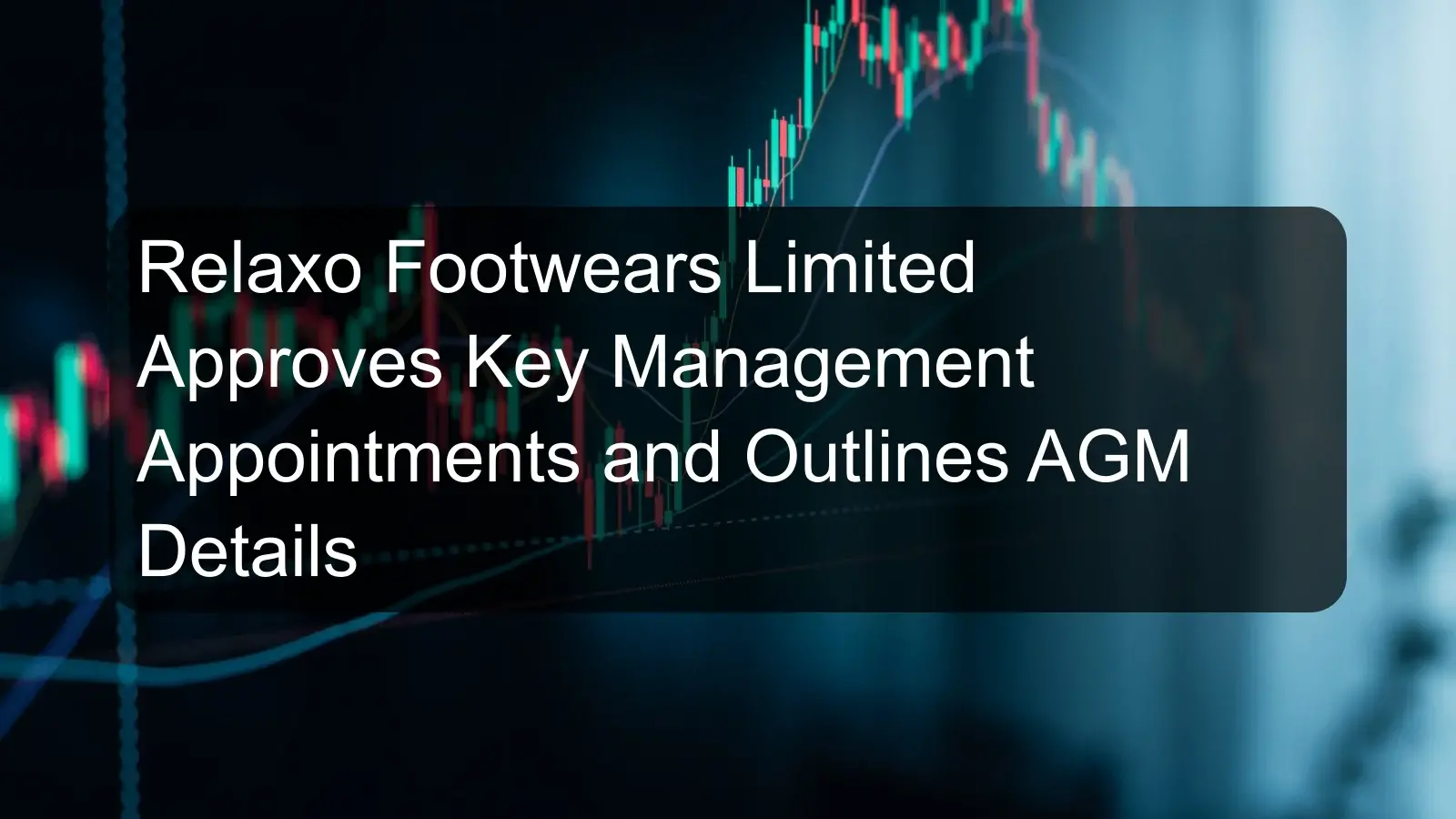 Relaxo Footwears Limited Approves Key Management Appointments and Outlines AGM Details