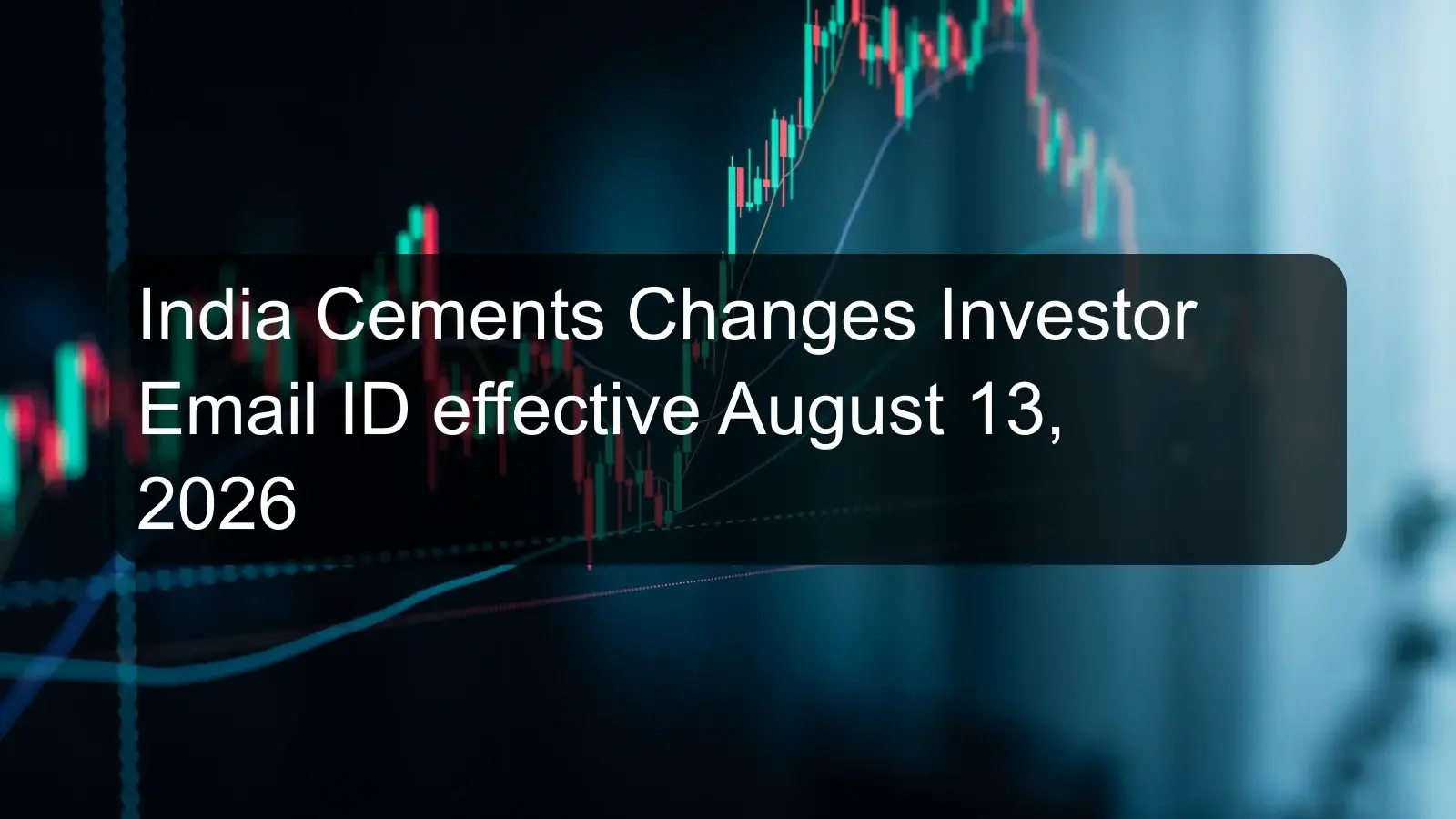 India Cements Changes Investor Email ID effective August 13, 2026 India Cements Changes Investor Email ID effective August 13, 2026