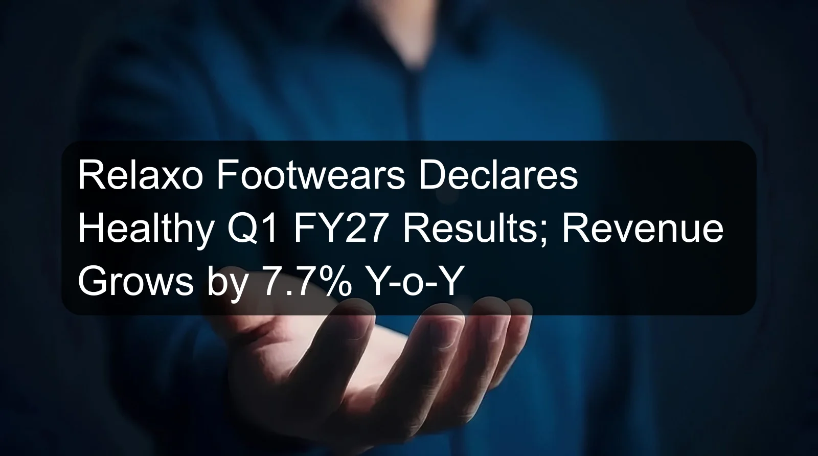 Relaxo Footwears Declares Healthy Q1 FY27 Results; Revenue Grows by 7.7% Y-o-Y Relaxo Footwears Declares Healthy Q1 FY27 Results; Revenue Grows by 7.7% Y-o-Y