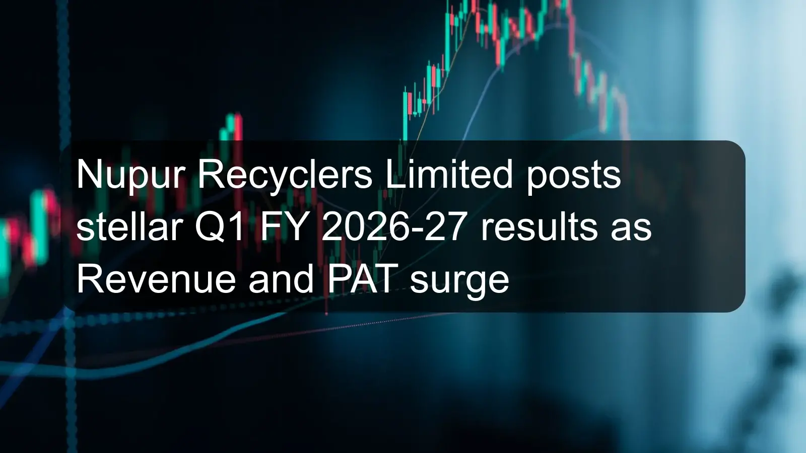 Nupur Recyclers Limited posts stellar Q1 FY 2026-27 results as Revenue and PAT surge Nupur Recyclers Limited posts stellar Q1 FY 2026-27 results as Revenue and PAT surge