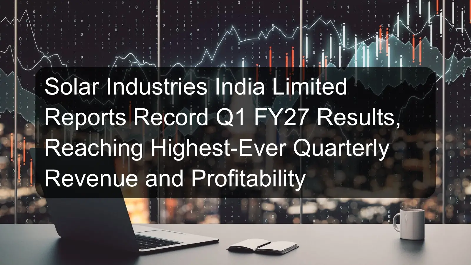 Solar Industries India Limited Reports Record Q1 FY27 Results, Reaching Highest-Ever Quarterly Revenue and Profitability