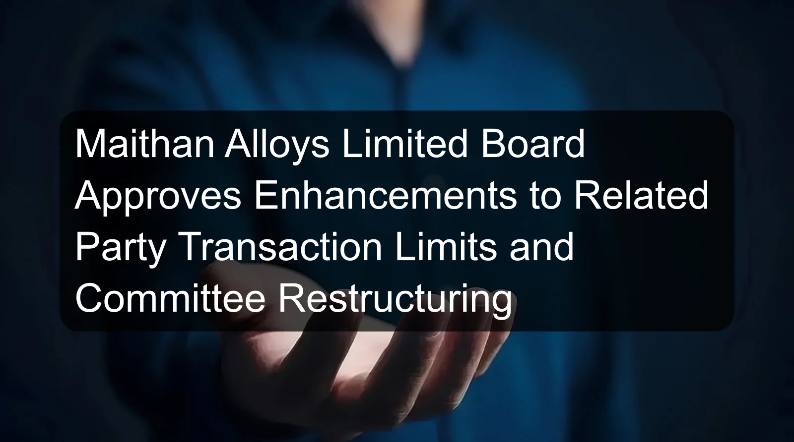 Maithan Alloys Limited Board Approves Enhancements to Related Party Transaction Limits and Committee Restructuring Maithan Alloys Limited Board Approves Enhancements to Related Party Transaction Limits and Committee Restructuring