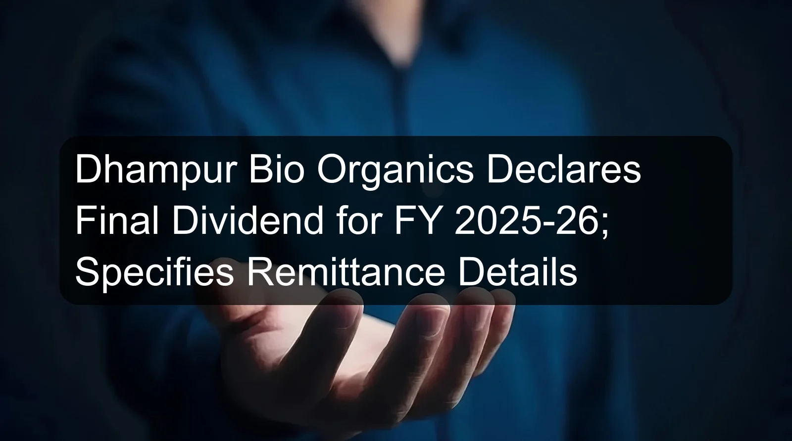 Dhampur Bio Organics Declares Final Dividend for FY 2025-26; Specifies Remittance Details Dhampur Bio Organics Declares Final Dividend for FY 2025-26; Specifies Remittance Details