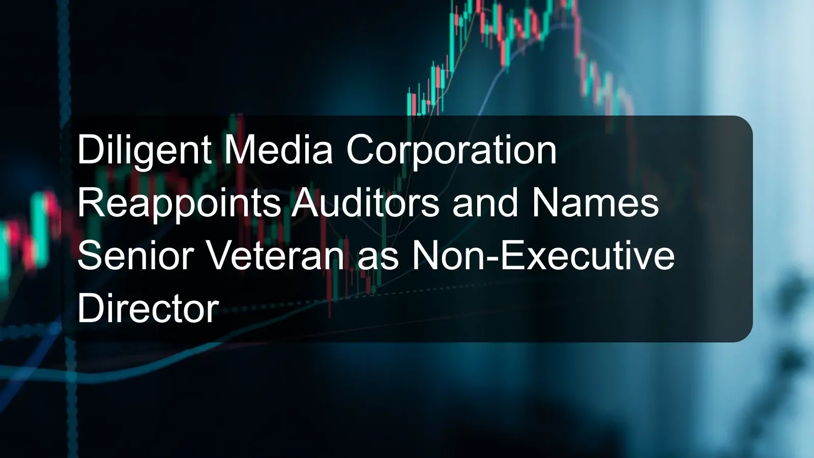 Diligent Media Corporation Reappoints Auditors and Names Senior Veteran as Non-Executive Director