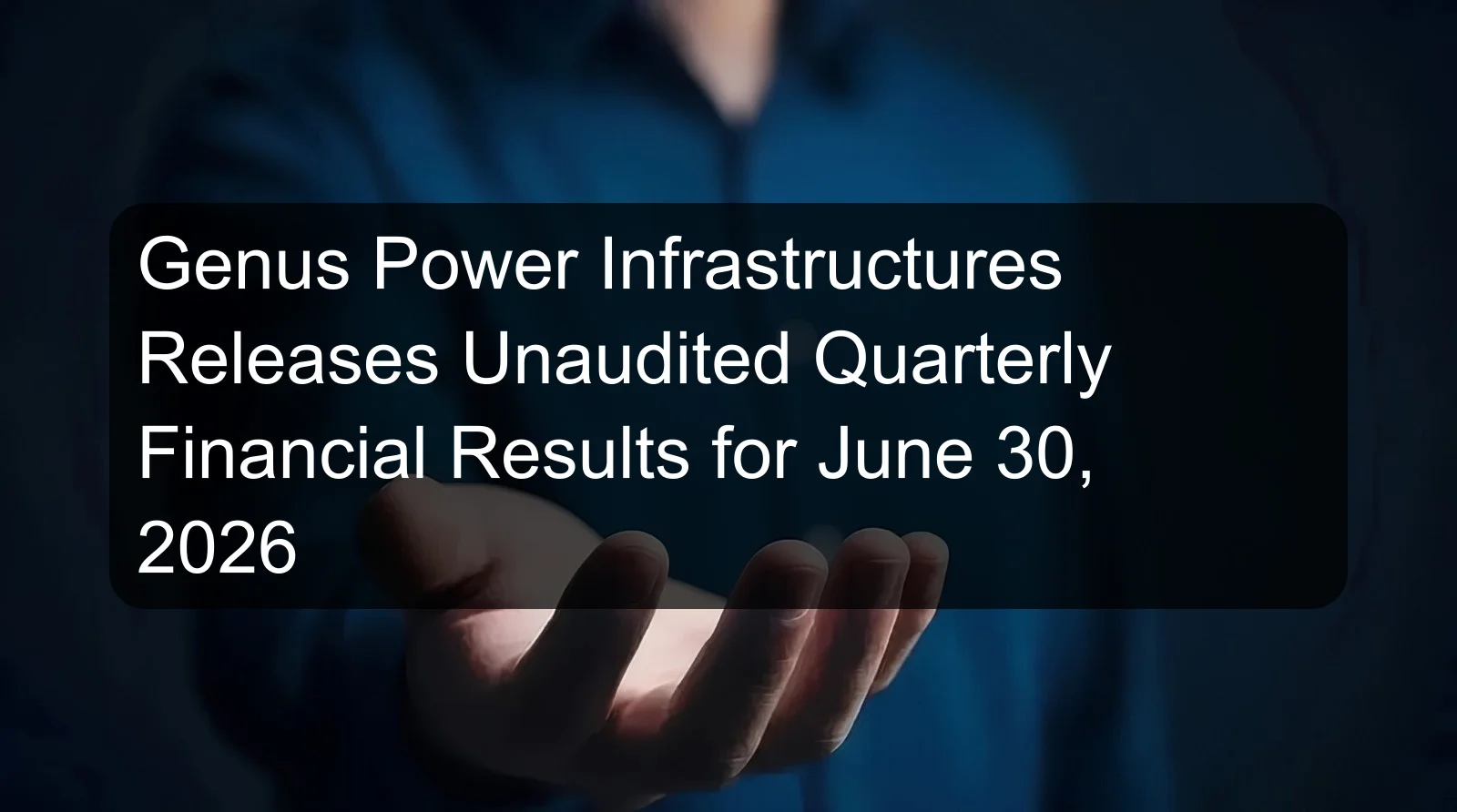 Genus Power Infrastructures Releases Unaudited Quarterly Financial Results for June 30, 2026