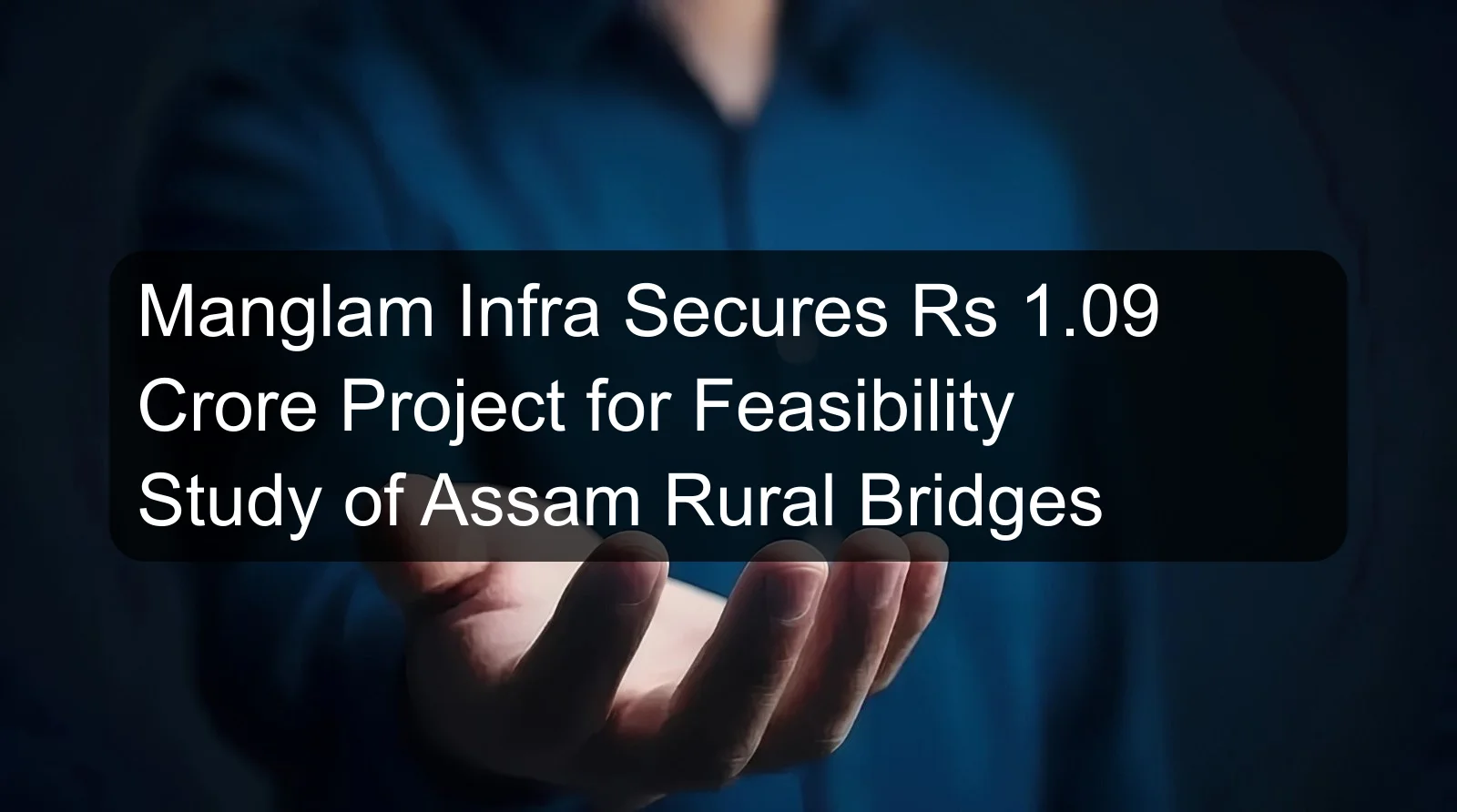 Manglam Infra Secures Rs 1.09 Crore Project for Feasibility Study of Assam Rural Bridges