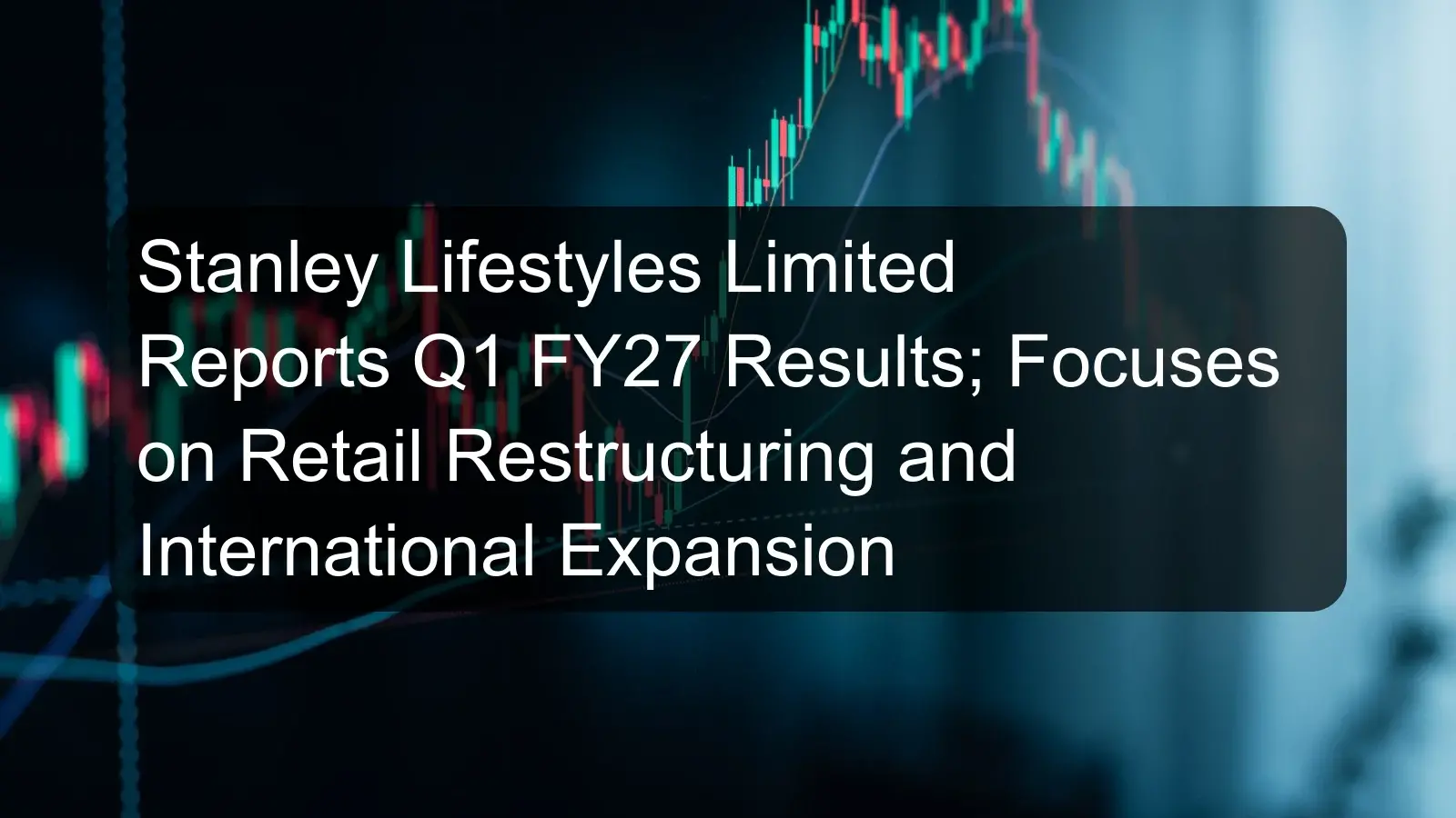 Stanley Lifestyles Limited Reports Q1 FY27 Results; Focuses on Retail Restructuring and International Expansion